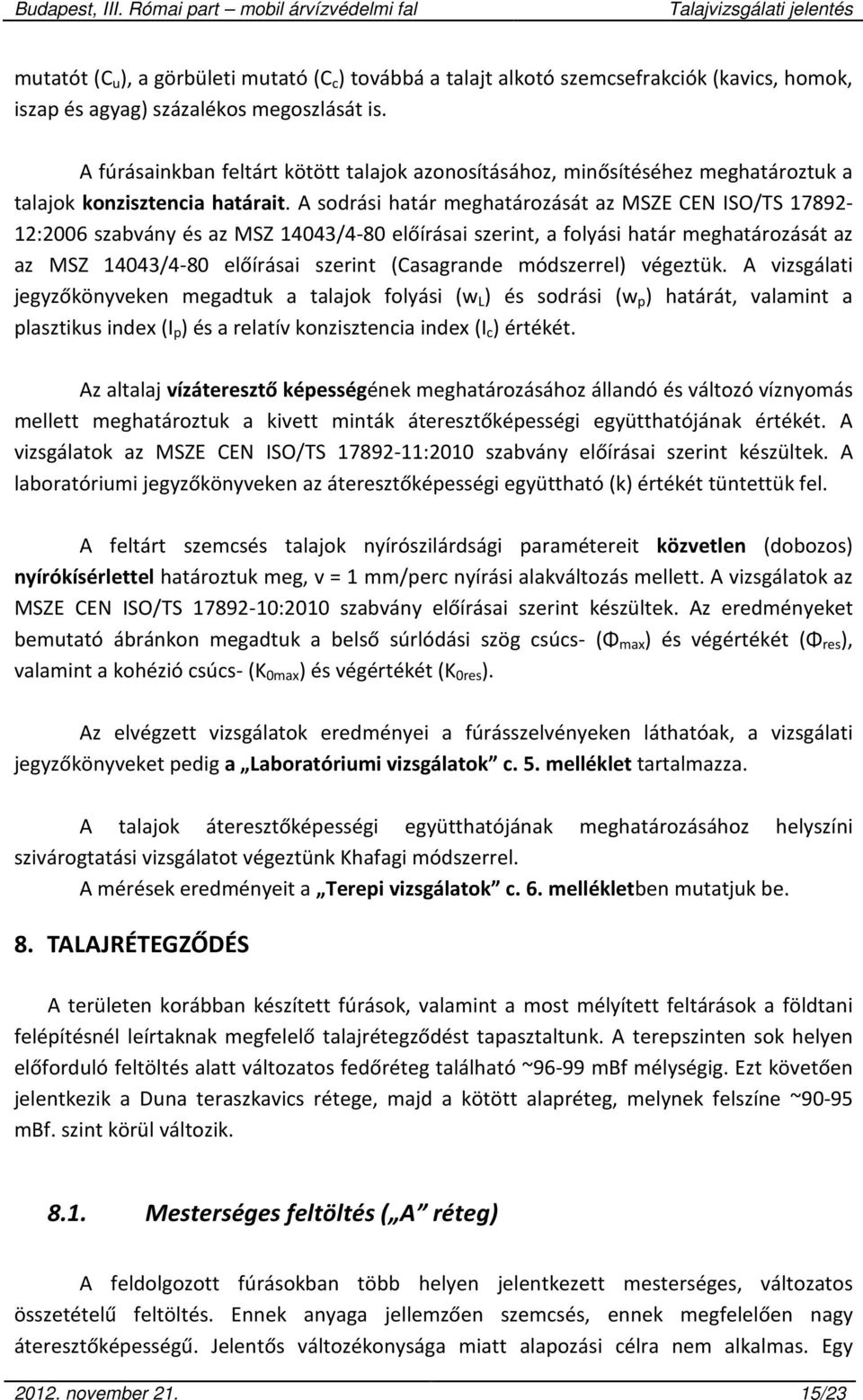 A sodrási határ meghatározását az MSZE CEN ISO/TS 17892-12:2006 szabvány és az MSZ 14043/4-80 előírásai szerint, a folyási határ meghatározását az az MSZ 14043/4-80 előírásai szerint (Casagrande