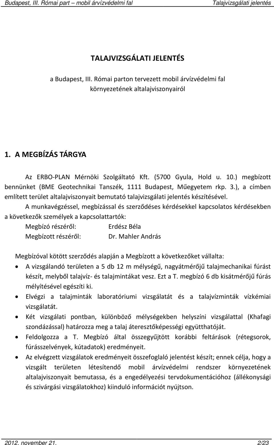 A munkavégzéssel, megbízással és szerződéses kérdésekkel kapcsolatos kérdésekben a következők személyek a kapcsolattartók: Megbízó részéről: Erdész Béla Megbízott részéről: Dr.