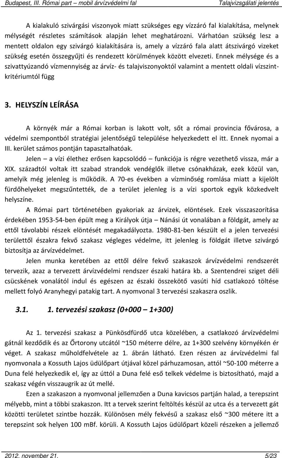 Ennek mélysége és a szivattyúzandó vízmennyiség az árvíz- és talajviszonyoktól valamint a mentett oldali vízszintkritériumtól függ 3.