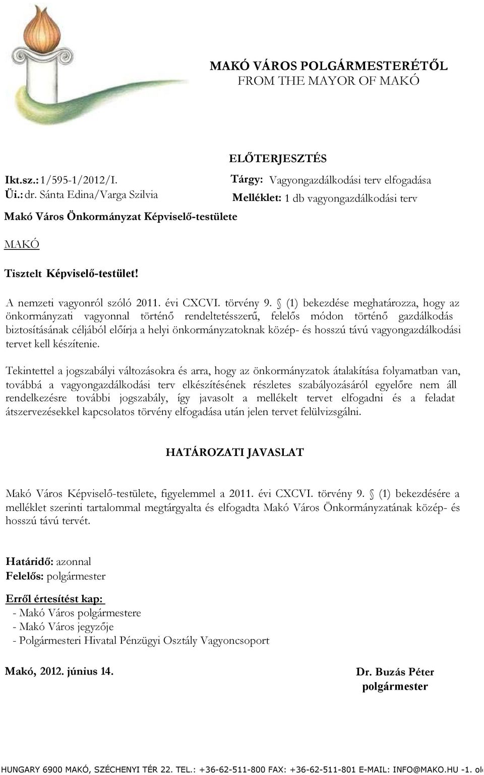 (1) bekezdése meghatározza, hogy az önkormányzati vagyonnal történő rendeltetésszerű, felelős módon történő gazdálkodás biztosításának céljából előírja a helyi önkormányzatoknak közép- és hosszú távú