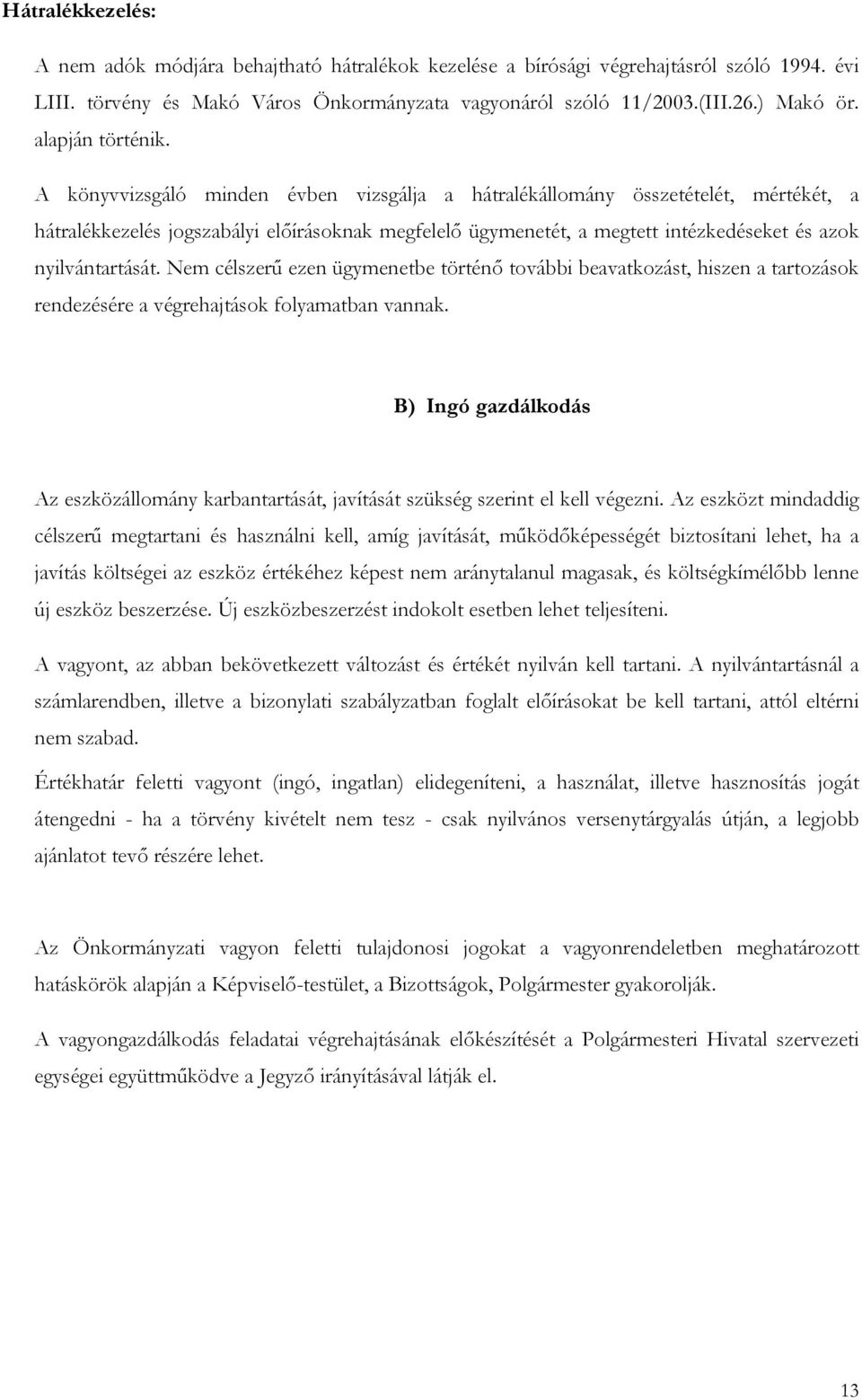 A könyvvizsgáló minden évben vizsgálja a hátralékállomány összetételét, mértékét, a hátralékkezelés jogszabályi előírásoknak megfelelő ügymenetét, a megtett intézkedéseket és azok nyilvántartását.