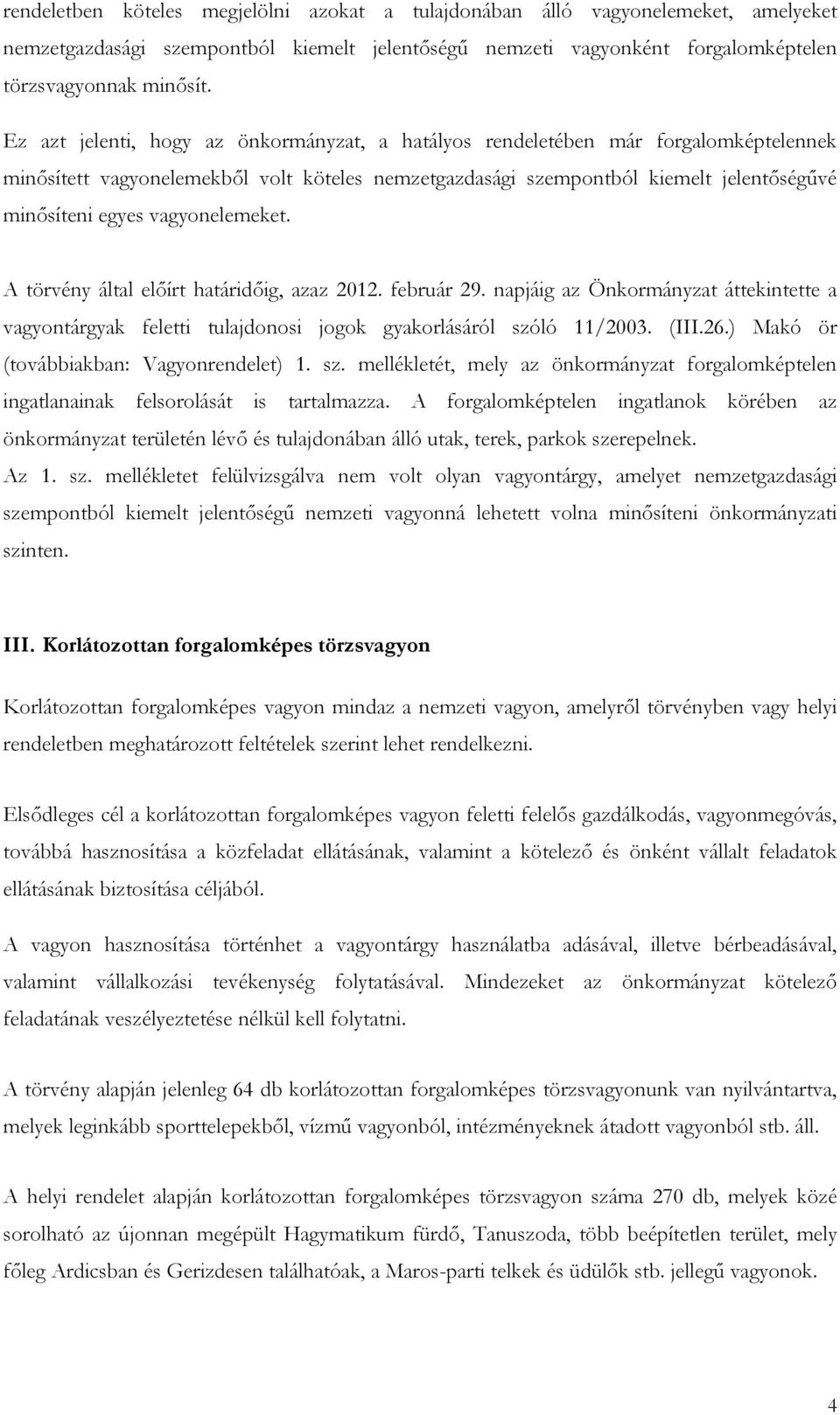 vagyonelemeket. A törvény által előírt határidőig, azaz 2012. február 29. napjáig az Önkormányzat áttekintette a vagyontárgyak feletti tulajdonosi jogok gyakorlásáról szóló 11/2003. (III.26.