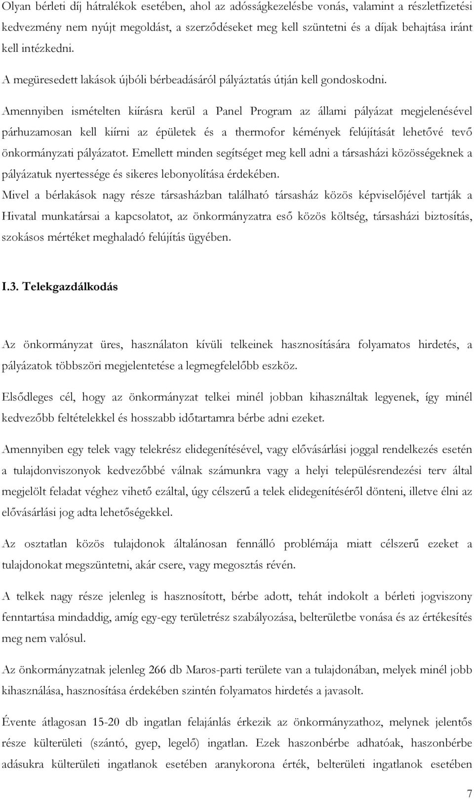 Amennyiben ismételten kiírásra kerül a Panel Program az állami pályázat megjelenésével párhuzamosan kell kiírni az épületek és a thermofor kémények felújítását lehetővé tevő önkormányzati pályázatot.