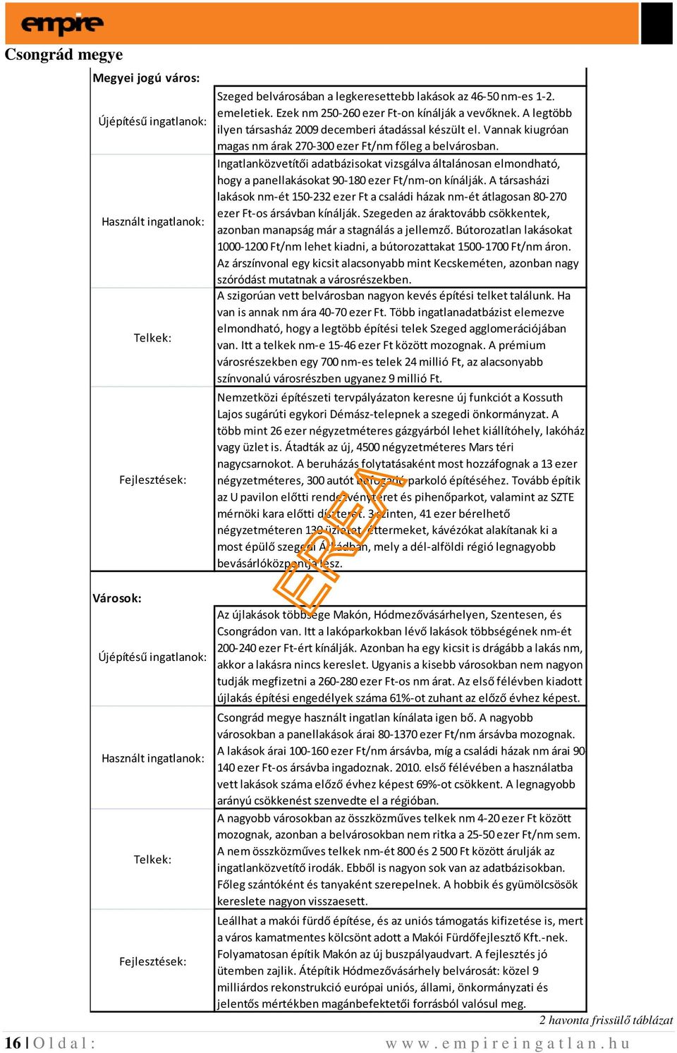 Ingatlanközvetítői adatbázisokat vizsgálva általánosan elmondható, hogy a panellakásokat 90-180 ezer Ft/nm-on kínálják.