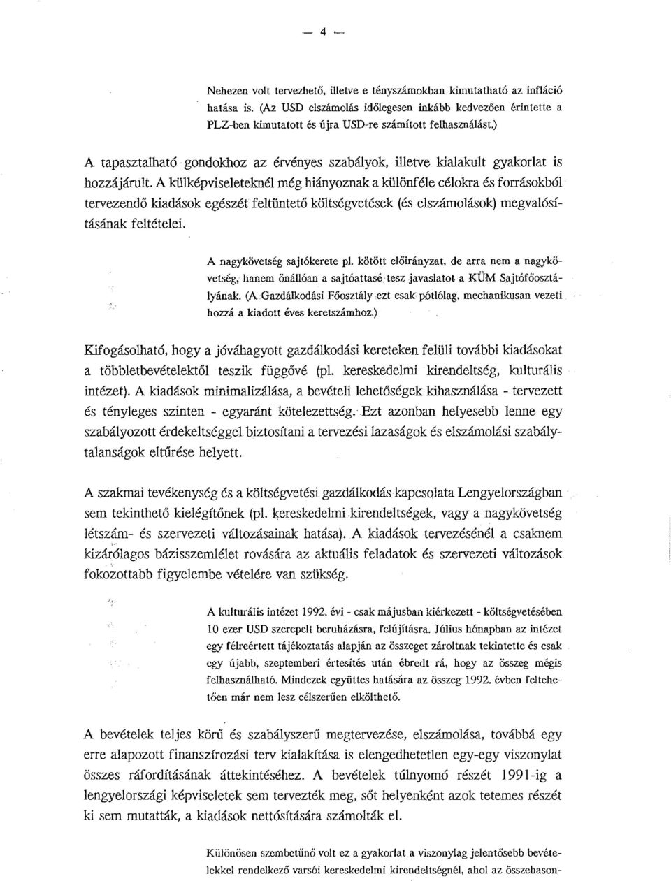 ) A tapasztalható gondokhoz az érvényes szabályok, illetve kialakult gyakorlat is hozzájárult A külképviseleteknél még hiányoznak a különféle célokra és forrásokból tervezendő kiadások egészét