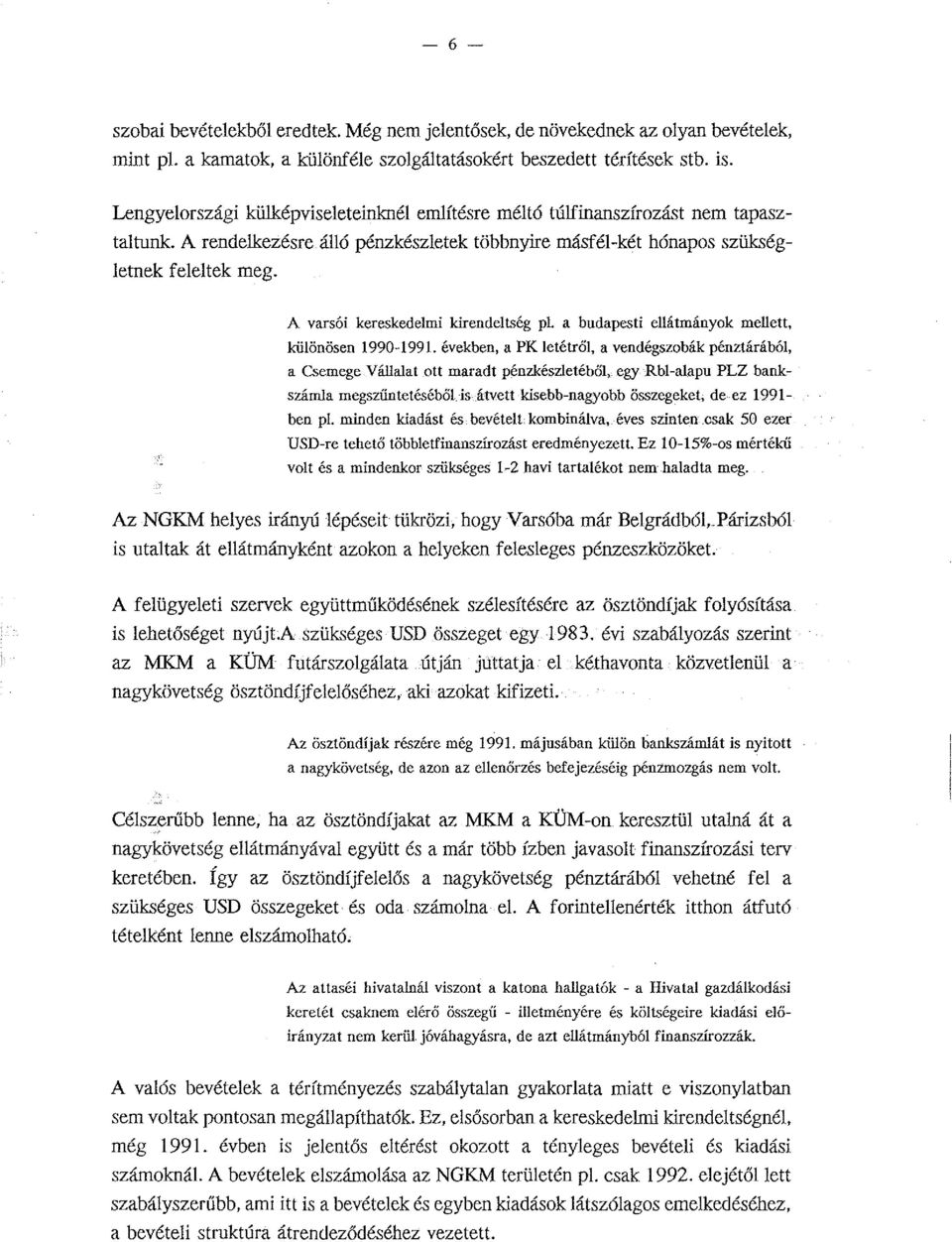 A varsói kereskedelmi kirendeltség pl. a budapesti ellátmányok mellett, különösen 1990-1991. években, a PK letétről, a vendégszobák pénztárából, a Csemege Vállalat.