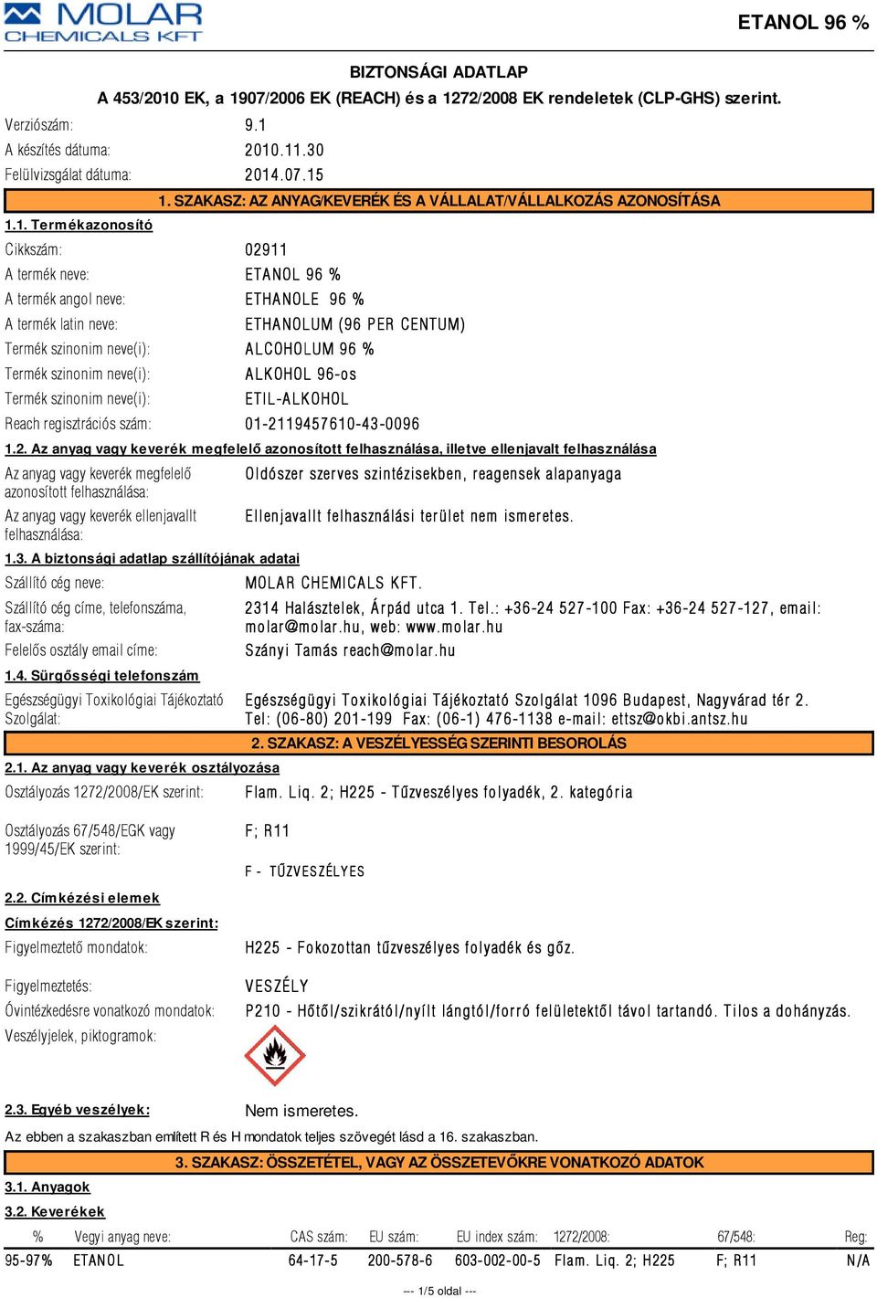 neve(i): A LCOHOLUM 96 % Termék szinonim neve(i): Termék szinonim neve(i): A LK OHOL 96-os ETIL-A LK OHOL Reach regisztrációs szám: 01-21