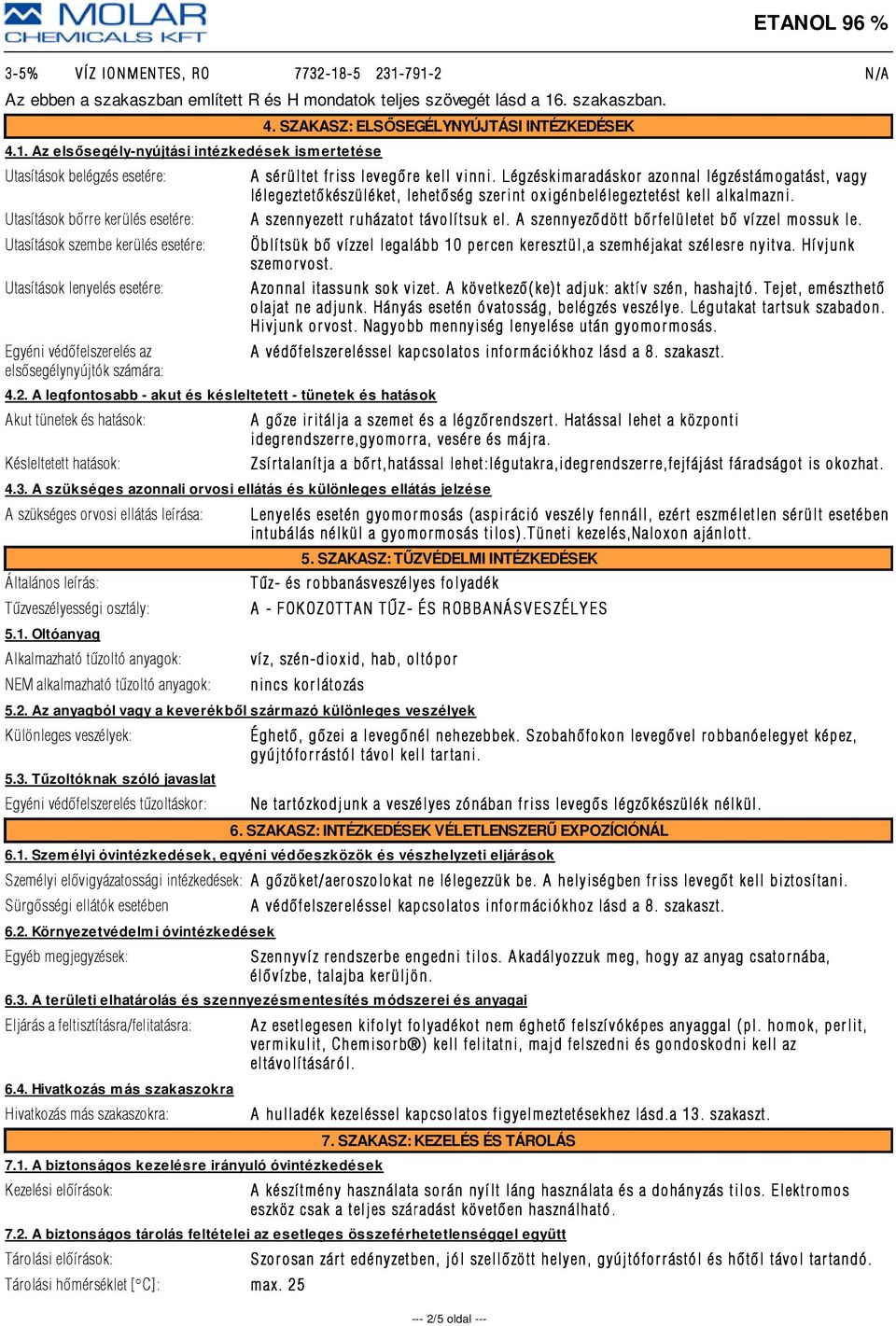 791-2 N/A Az ebben a szakaszban említett R és H mondatok teljes szövegét lásd a 16. szakaszban. 4.1. Az elsősegély-nyújtási intézkedések ismertetése Utasítások belégzés esetére: Utasítások bõrre