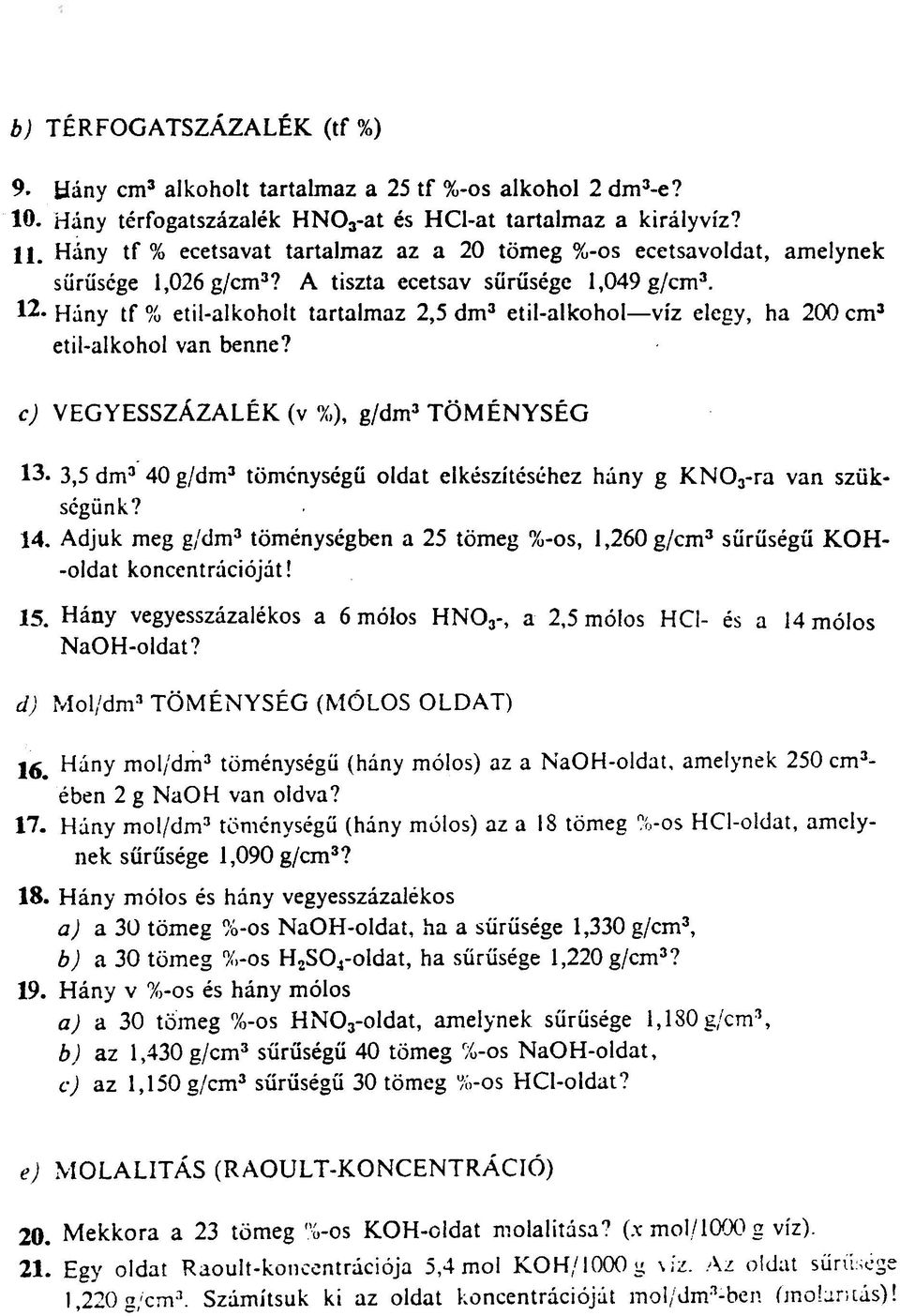 c) VEGYESSÁALÉK (v %), g/dm3 TMÉYSÉG 13 3,S dm3' 40 g/dm3 töméységü ldt elkészítéséhez háy g K3r v szükségük? 14 Adjk meg g/dm3 töméységbe 25 tömeg %s, 1,260 g/cm3 sûrûségû KH ldt kcetrácóját!