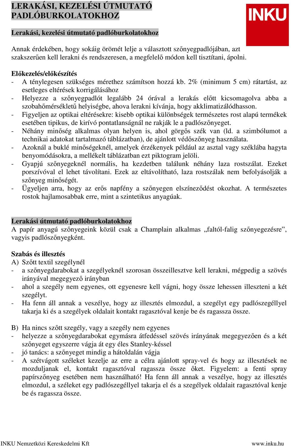 2% (minimum 5 cm) rátartást, az esetleges eltérések korrigálásához - Helyezze a szőnyegpadlót legalább 24 órával a lerakás előtt kicsomagolva abba a szobahőmérsékletű helyiségbe, ahova lerakni