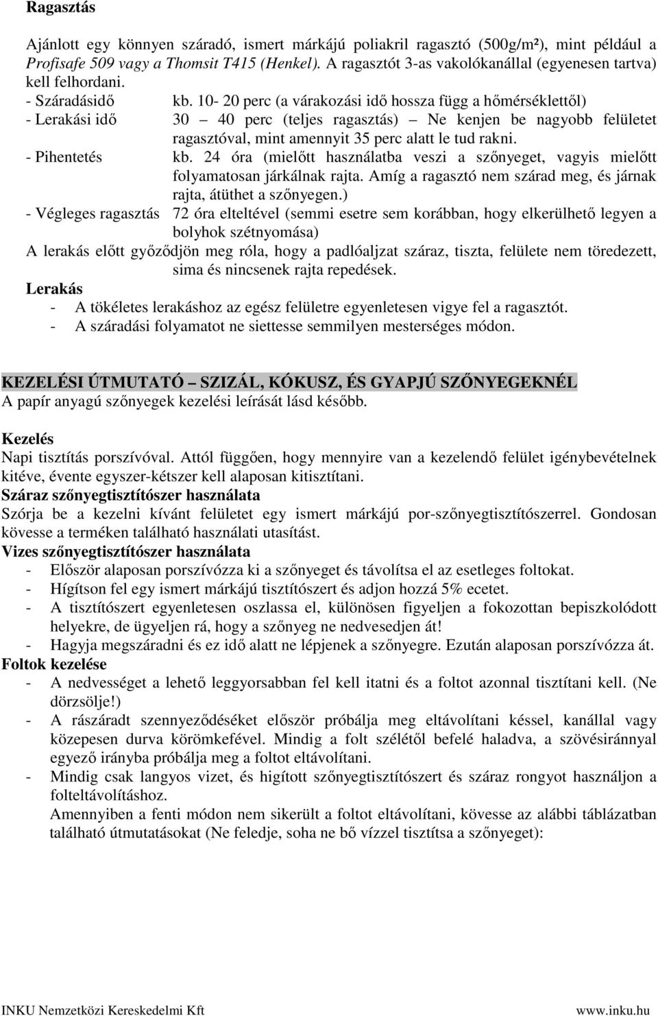 10-20 perc (a várakozási idő hossza függ a hőmérséklettől) - Lerakási idő 30 40 perc (teljes ragasztás) Ne kenjen be nagyobb felületet ragasztóval, mint amennyit 35 perc alatt le tud rakni.