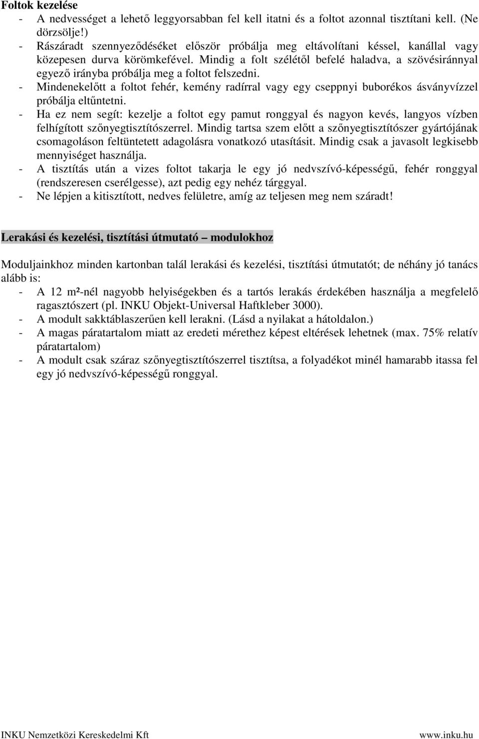 Mindig a folt szélétől befelé haladva, a szövésiránnyal egyező irányba próbálja meg a foltot felszedni.