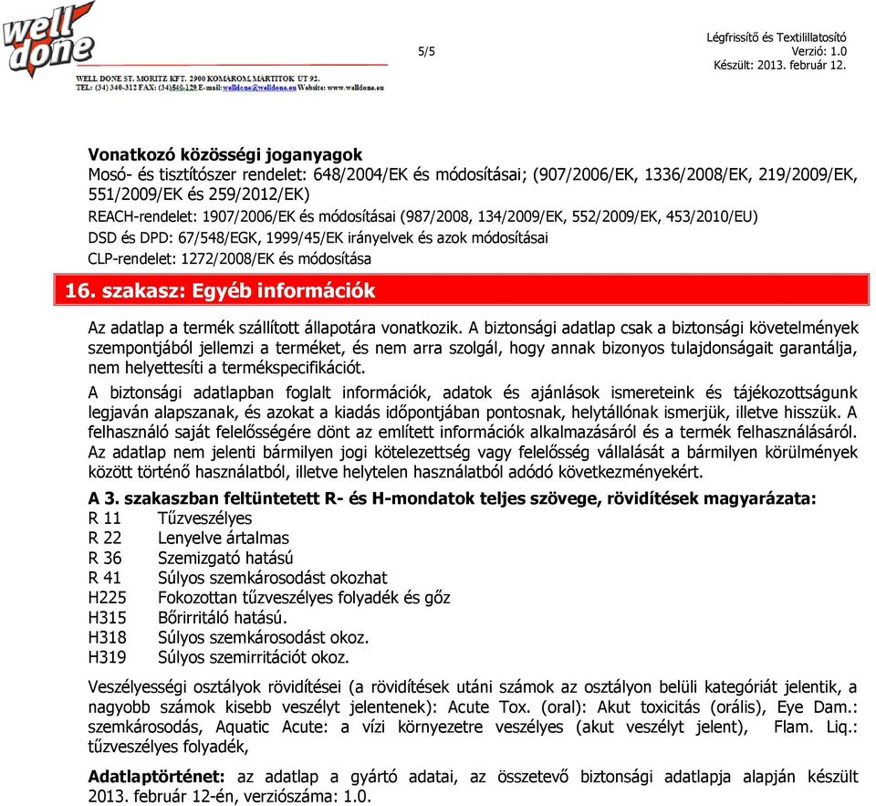 módosításai (987/2008, 134/2009/EK, 552/2009/EK, 453/2010/EU) DSD és DPD: 67/548/EGK, 1999/45/EK irányelvek és azok módosításai CLP-rendelet: 1272/2008/EK és módosítása 16.