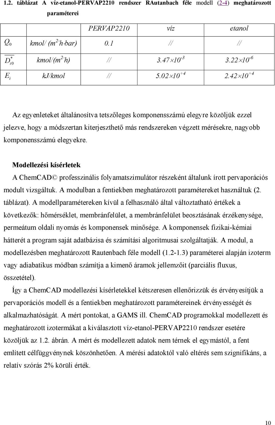 42 1 +4 Az egyenleteket általánosítva tetszőleges komponensszámú elegyre közöljük ezzel jelezve, hogy a módszertan kiterjeszthető más rendszereken végzett mérésekre, nagyobb komponensszámú elegyekre.