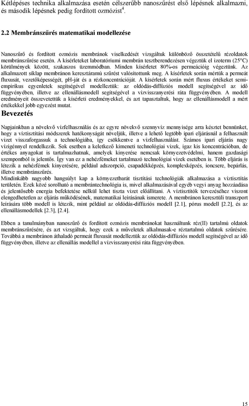 A kísérleteket laboratóriumi membrán tesztberendezésen végeztük el izoterm (25 C) körülmények között, szakaszos üzemmódban. Minden kísérletet 8%-os permeációig végeztünk.