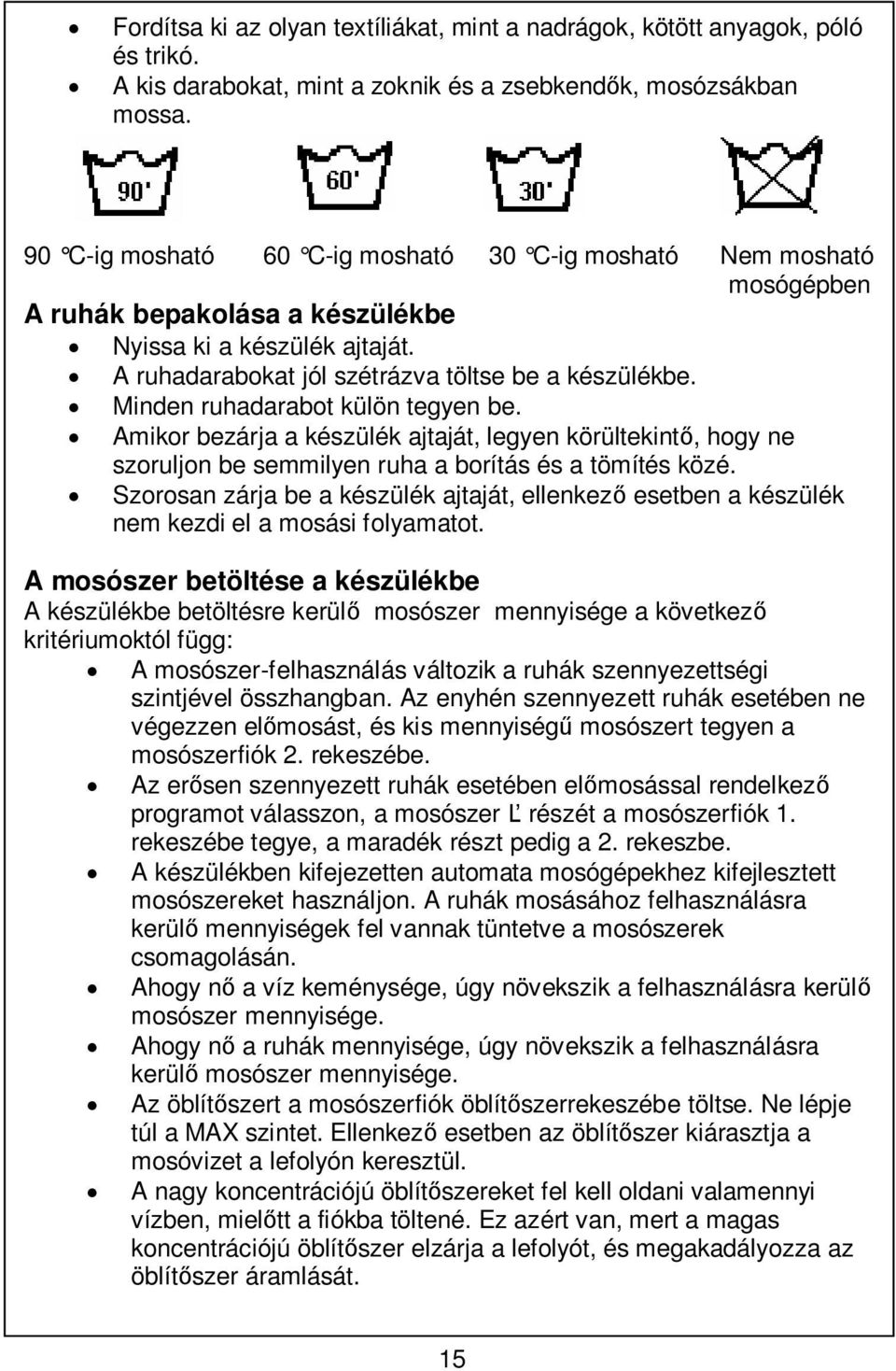 Minden ruhadarabot külön tegyen be. Amikor bezárja a készülék ajtaját, legyen körültekint, hogy ne szoruljon be semmilyen ruha a borítás és a tömítés közé.