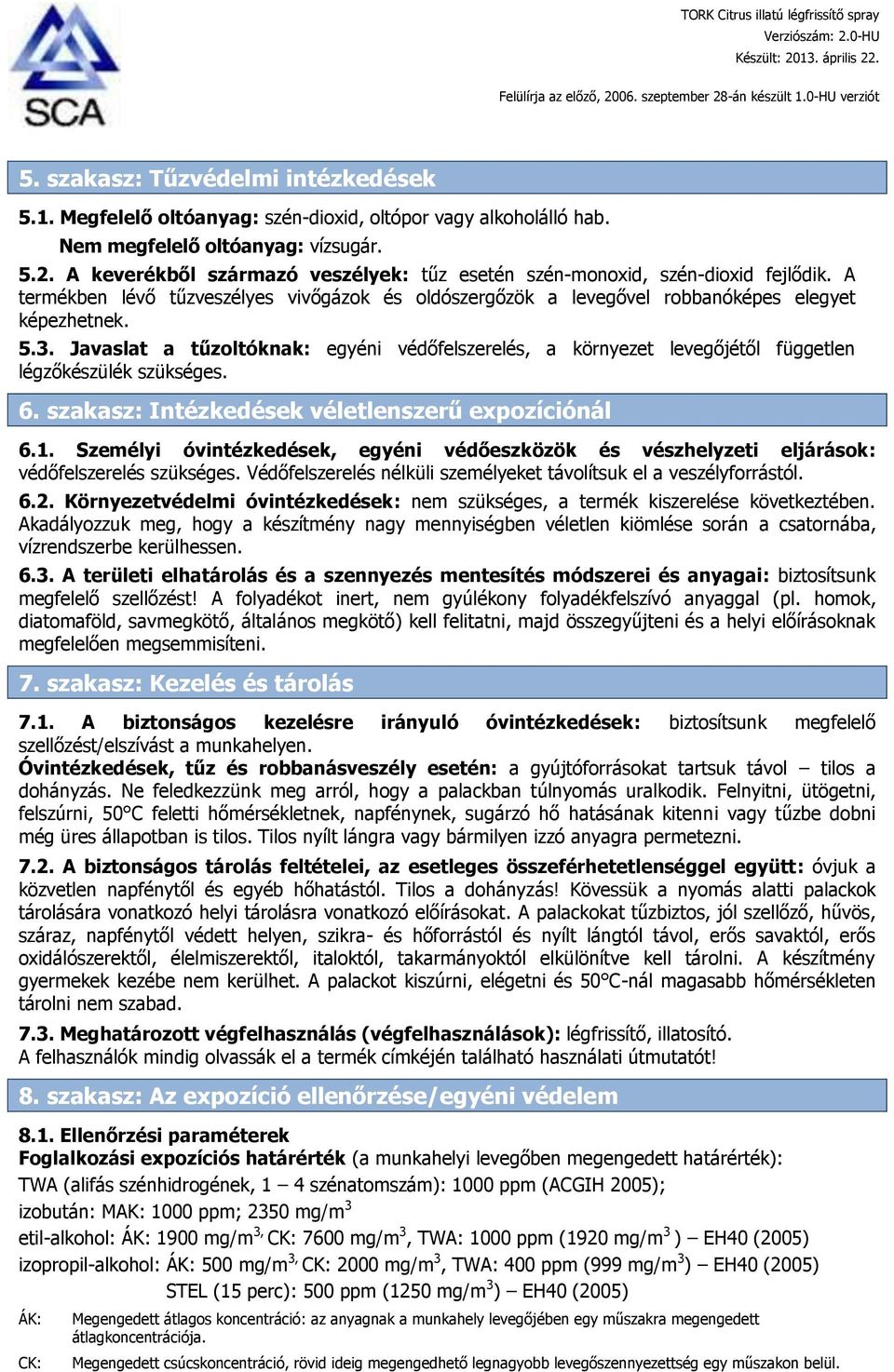 Javaslat a tűzoltóknak: egyéni védőfelszerelés, a környezet levegőjétől független légzőkészülék szükséges. 6. szakasz: Intézkedések véletlenszerű expozíciónál 6.1.