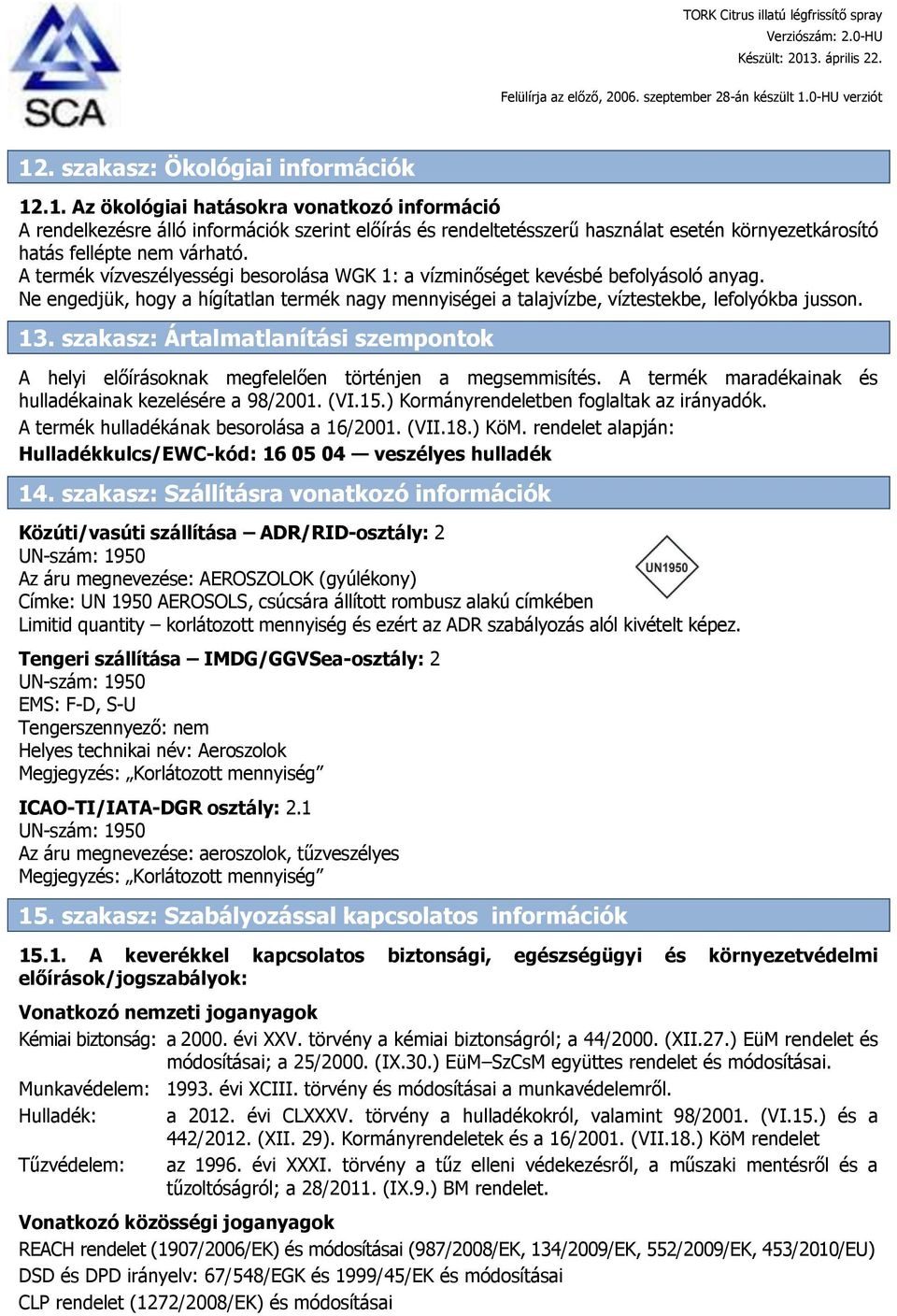 szakasz: Ártalmatlanítási szempontok A helyi előírásoknak megfelelően történjen a megsemmisítés. A termék maradékainak és hulladékainak kezelésére a 98/2001. (VI.15.