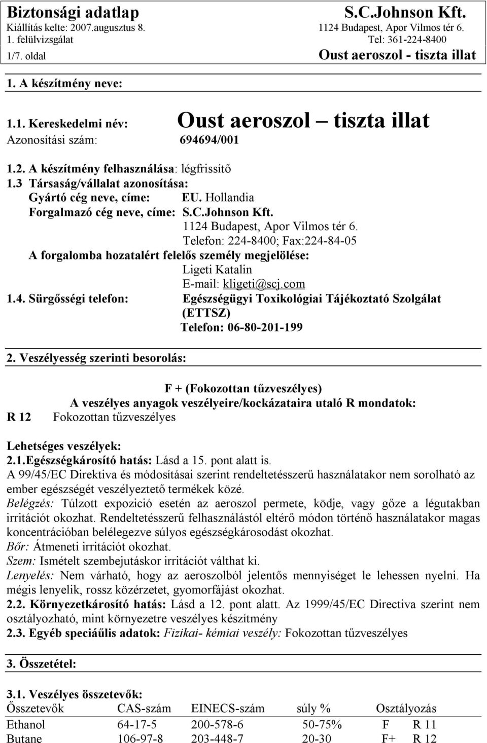 Telefon: 224-8400; Fax:224-84-05 A forgalomba hozatalért felelős személy megjelölése: Ligeti Katalin E-mail: kligeti@scj.com 1.4. Sürgősségi telefon: Egészségügyi Toxikológiai Tájékoztató Szolgálat (ETTSZ) Telefon: 06-80-201-199 2.