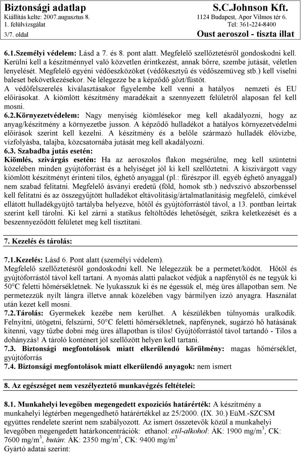 ) kell viselni baleset bekövetkezésekor. Ne lélegezze be a képződő gőzt/füstöt. A védőfelszerelés kiválasztásakor figyelembe kell venni a hatályos nemzeti és EU előírásokat.