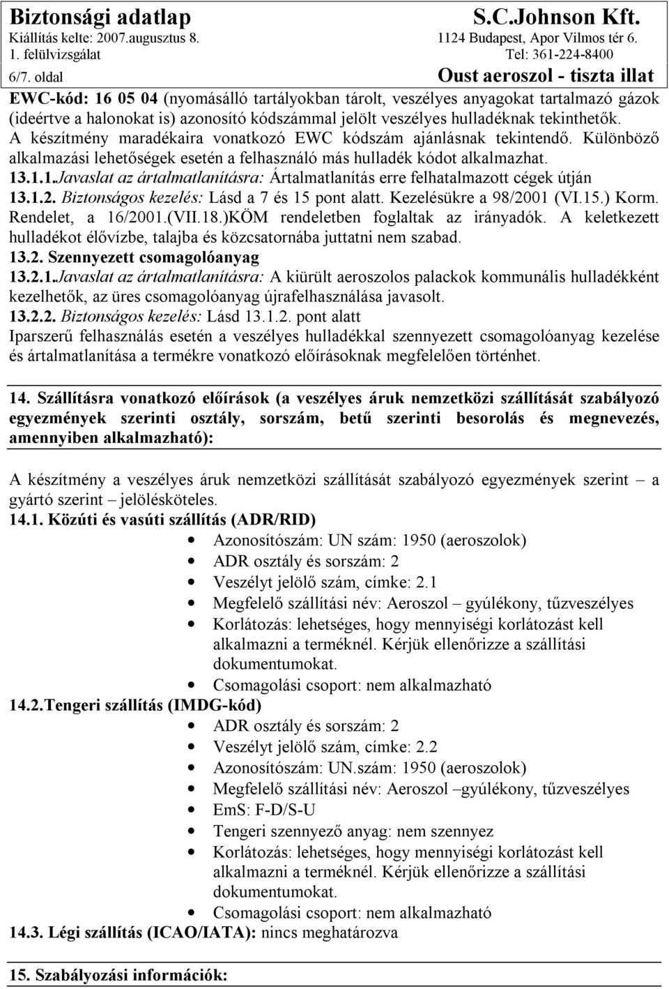 .1.1.Javaslat az ártalmatlanításra: Ártalmatlanítás erre felhatalmazott cégek útján 13.1.2. Biztonságos kezelés: Lásd a 7 és 15 pont alatt. Kezelésükre a 98/2001 (VI.15.) Korm. Rendelet, a 16/2001.