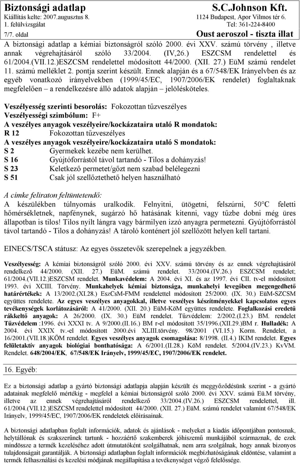 Ennek alapján és a 67/548/EK Irányelvben és az egyéb vonatkozó irányelvekben (1999/45/EC, 1907/2006/EK rendelet) foglaltaknak megfelelően a rendelkezésre álló adatok alapján jelölésköteles.