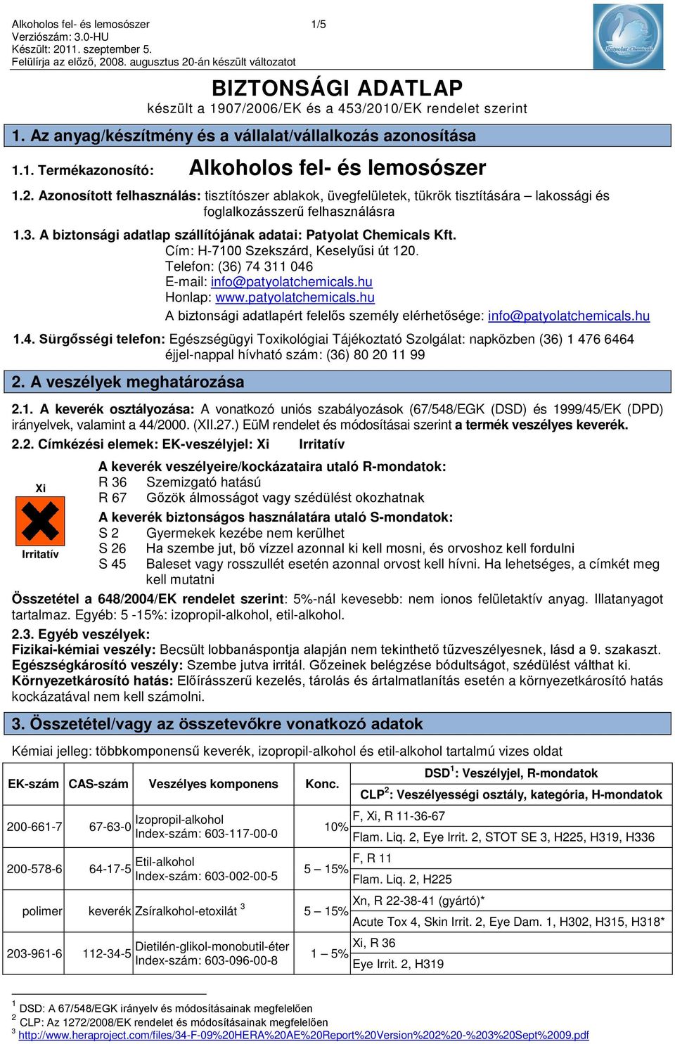 A biztonsági adatlap szállítójának adatai: Patyolat Chemicals Kft. Cím: H-7100 Szekszárd, Keselyűsi út 120. Telefon: (36) 74 311 046 E-mail: info@patyolatchemicals.