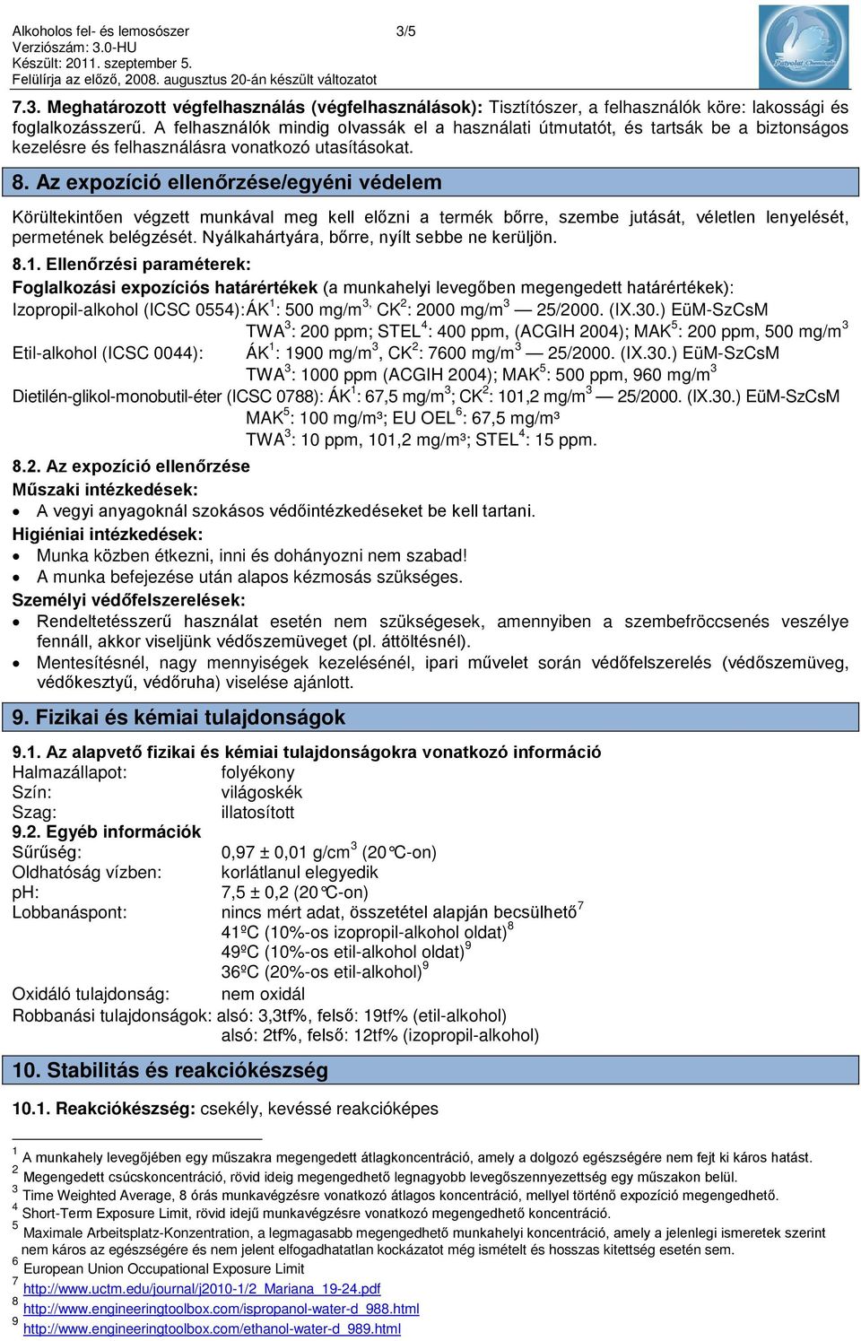 Az expozíció ellenőrzése/egyéni védelem Körültekintően végzett munkával meg kell előzni a termék bőrre, szembe jutását, véletlen lenyelését, permetének belégzését.