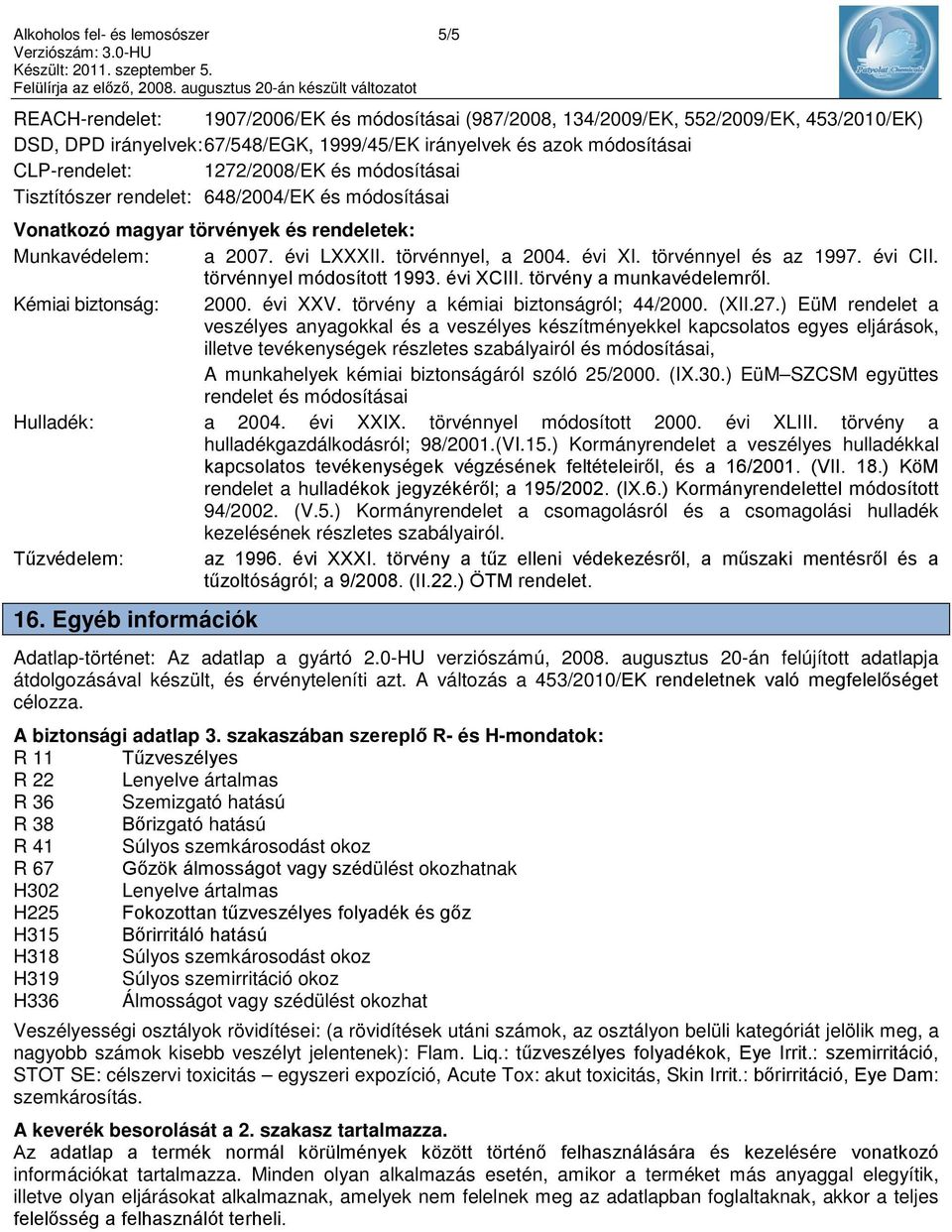 évi XI. törvénnyel és az 1997. évi CII. törvénnyel módosított 1993. évi XCIII. törvény a munkavédelemről. Kémiai biztonság: 2000. évi XXV. törvény a kémiai biztonságról; 44/2000. (XII.27.