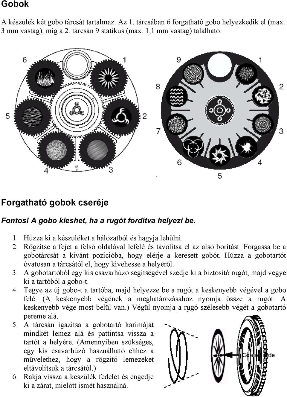 Rögzítse a fejet a felső oldalával lefelé és távolítsa el az alsó borítást. Forgassa be a gobotárcsát a kívánt pozícióba, hogy elérje a keresett gobót.