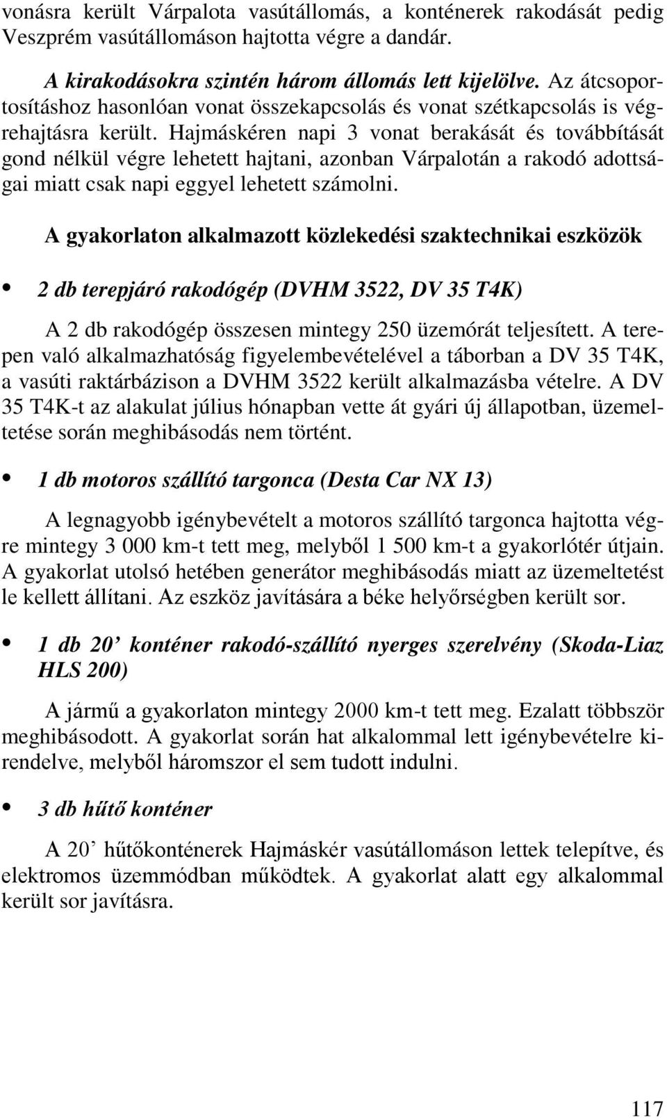 Hajmáskéren napi 3 vonat berakását és továbbítását gond nélkül végre lehetett hajtani, azonban Várpalotán a rakodó adottságai miatt csak napi eggyel lehetett számolni.