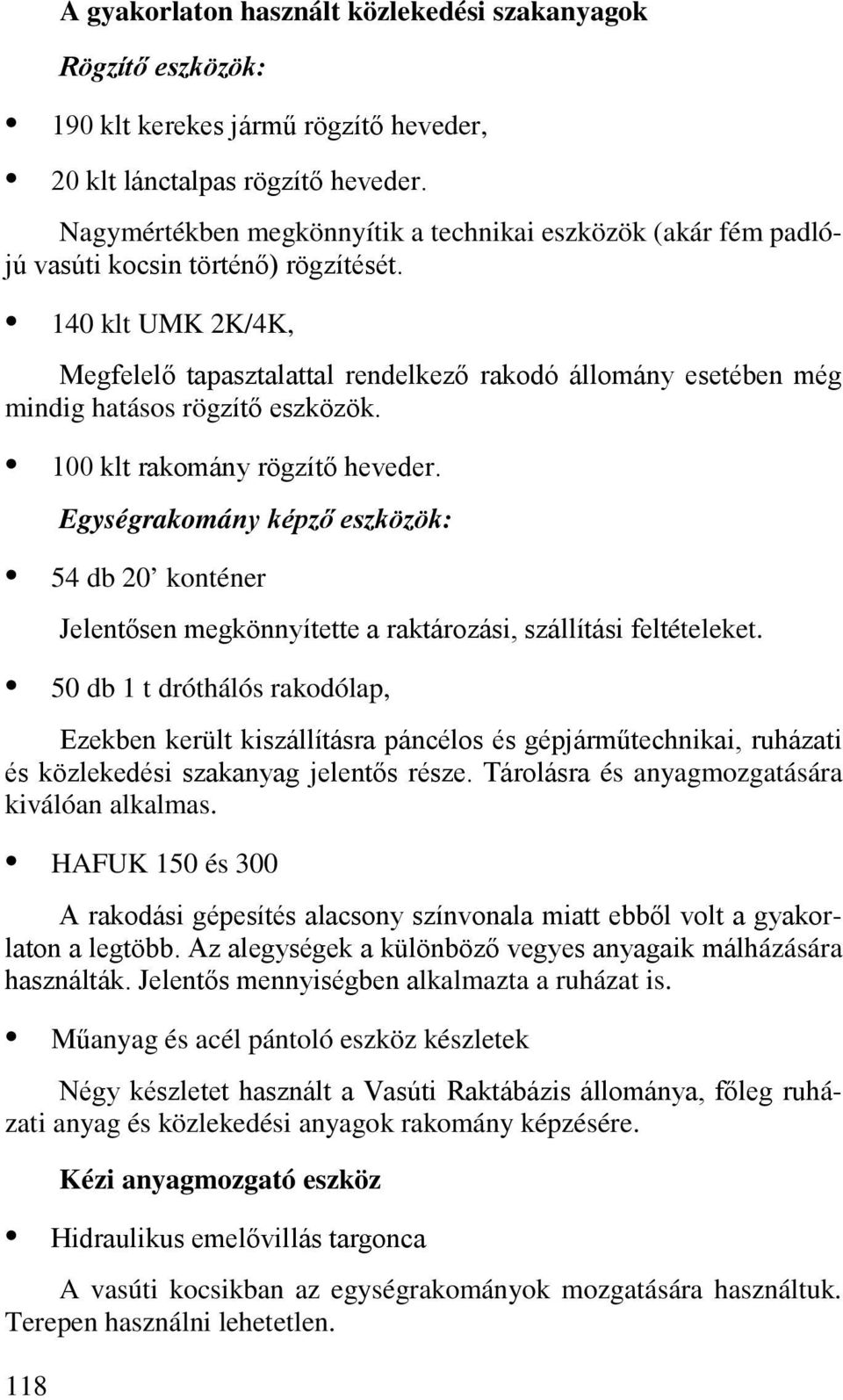 140 klt UMK 2K/4K, Megfelelő tapasztalattal rendelkező rakodó állomány esetében még mindig hatásos rögzítő eszközök. 100 klt rakomány rögzítő heveder.