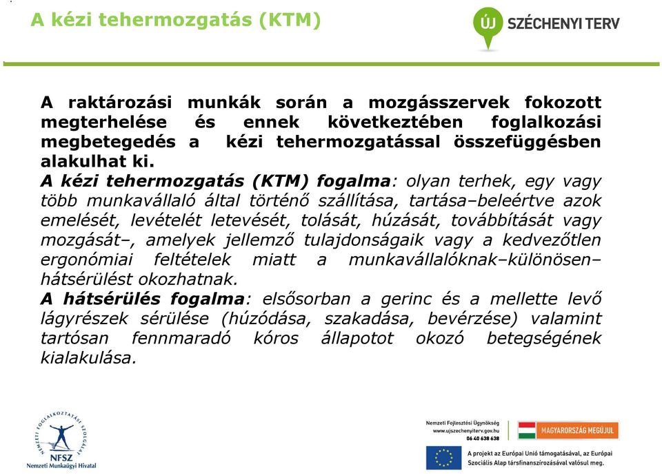 A kézi tehermozgatás(ktm) fogalma: olyan terhek, egy vagy több munkavállaló által történő szállítása, tartása beleértve azok emelését, levételét letevését, tolását, húzását,