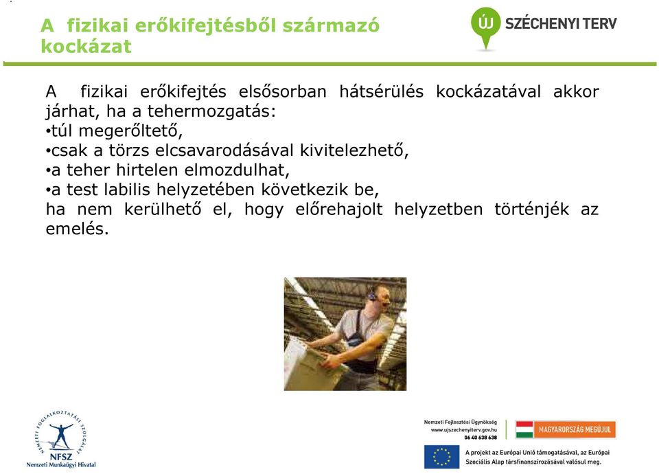 törzs elcsavarodásával kivitelezhető, a teher hirtelen elmozdulhat, a test labilis