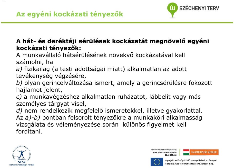 a gerincsérülésre fokozott hajlamot jelent, c) a munkavégzéshez alkalmatlan ruházatot, lábbelit vagy más személyes tárgyat visel, d) nem rendelkezik