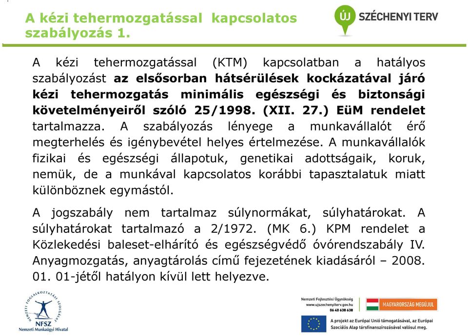 (XII. 27.) EüM rendelet tartalmazza. A szabályozás lényege a munkavállalót érő megterhelés és igénybevétel helyes értelmezése.