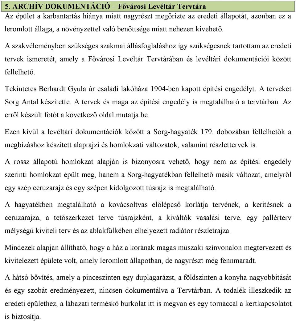 A szakvéleményben szükséges szakmai állásfoglaláshoz így szükségesnek tartottam az eredeti tervek ismeretét, amely a Fővárosi Levéltár Tervtárában és levéltári dokumentációi között fellelhető.