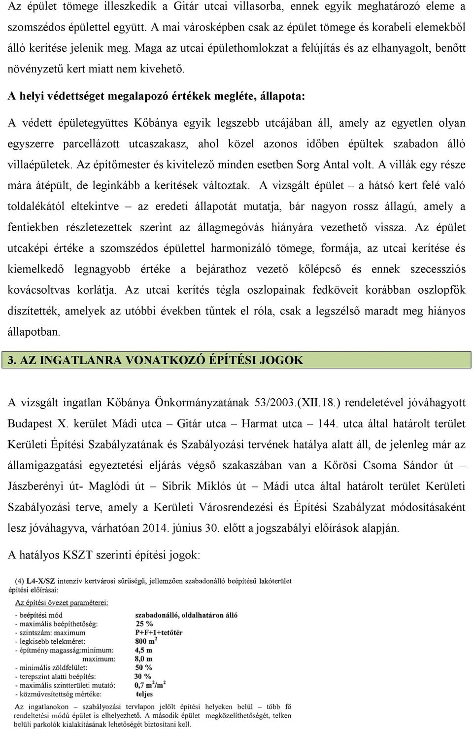 A helyi védettséget megalapozó értékek megléte, állapota: A védett épületegyüttes Kőbánya egyik legszebb utcájában áll, amely az egyetlen olyan egyszerre parcellázott utcaszakasz, ahol közel azonos