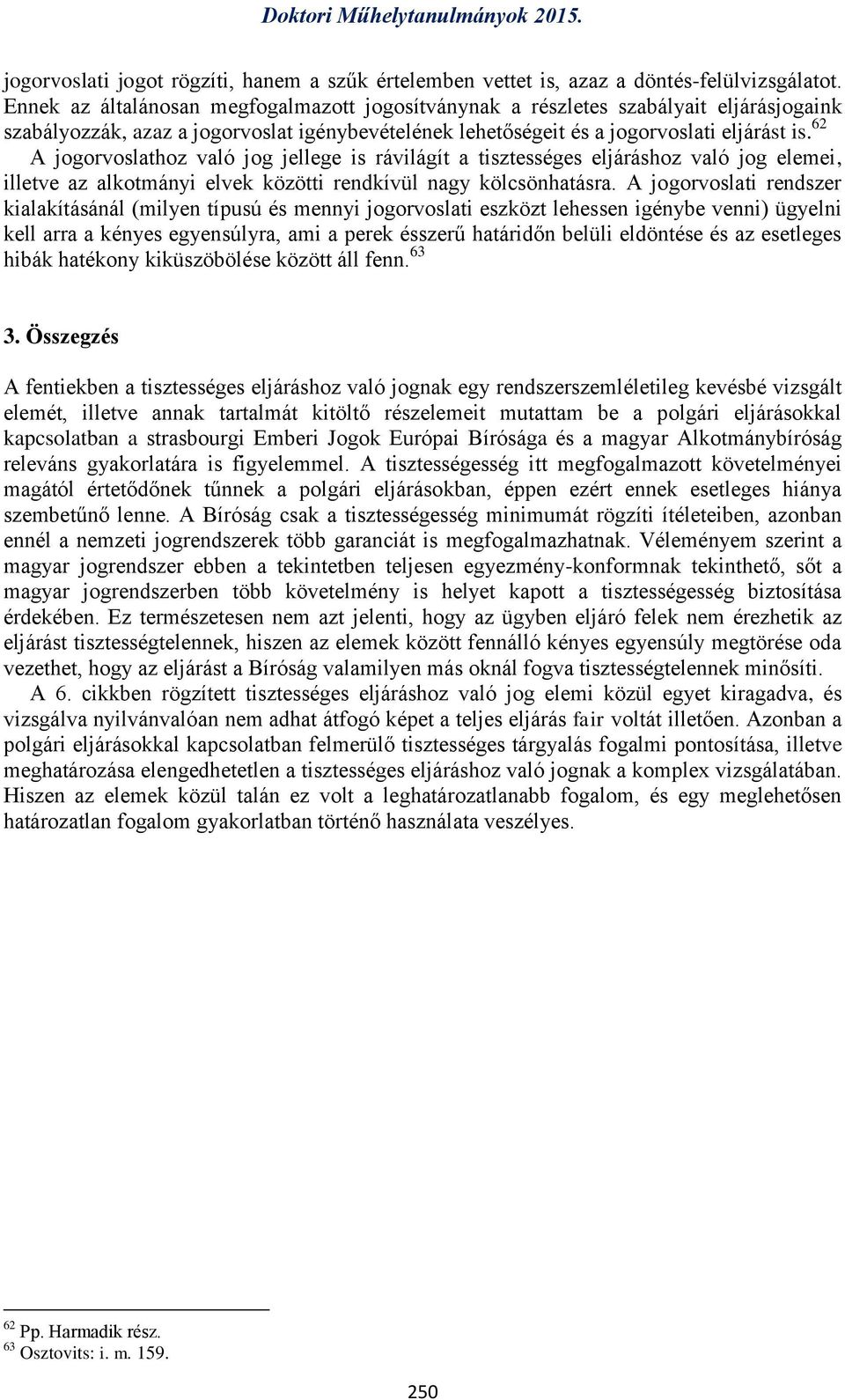 62 A jogorvoslathoz való jog jellege is rávilágít a tisztességes eljáráshoz való jog elemei, illetve az alkotmányi elvek közötti rendkívül nagy kölcsönhatásra.