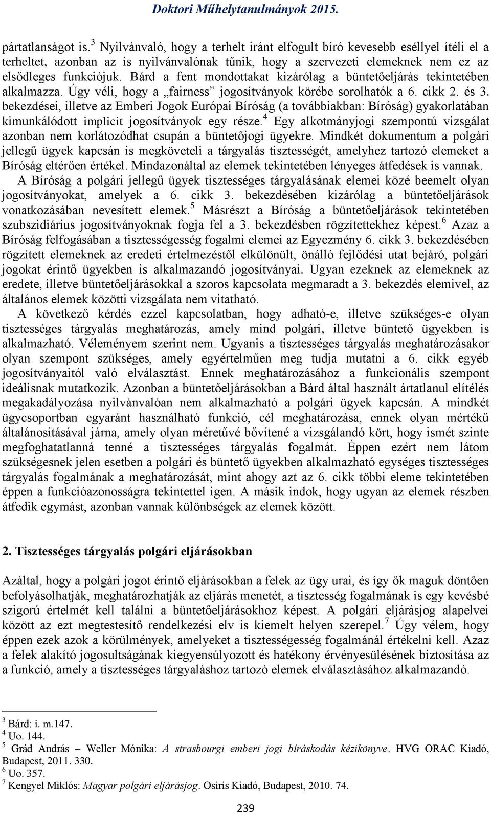 Bárd a fent mondottakat kizárólag a büntetőeljárás tekintetében alkalmazza. Úgy véli, hogy a fairness jogosítványok körébe sorolhatók a 6. cikk 2. és 3.