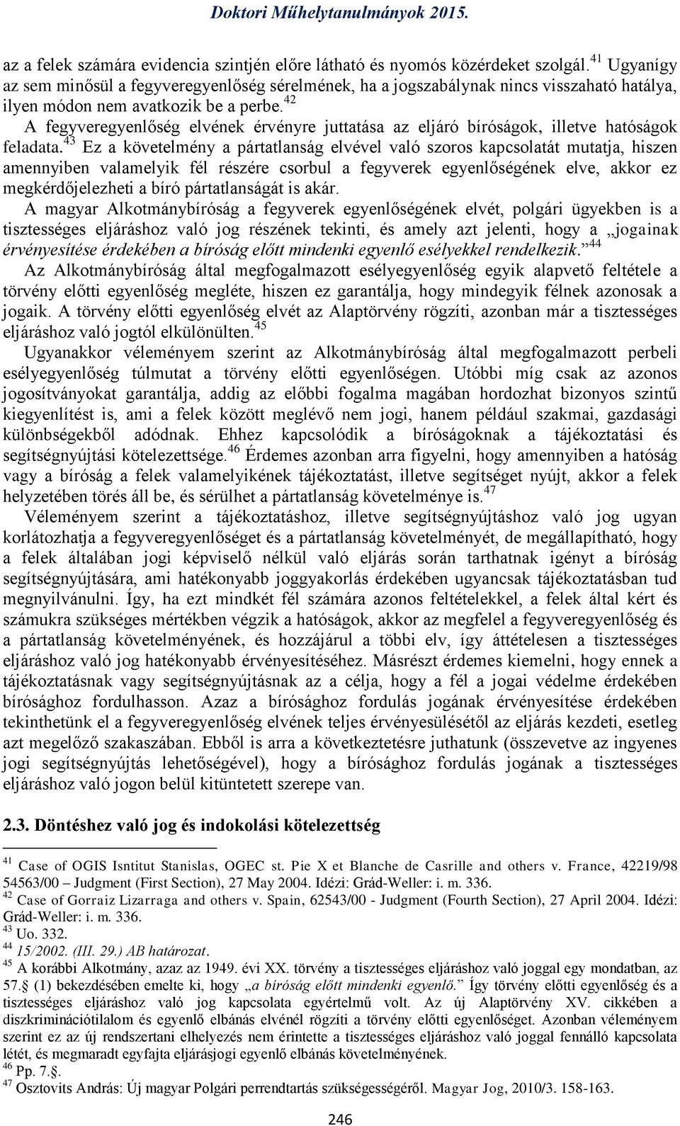 42 A fegyveregyenlőség elvének érvényre juttatása az eljáró bíróságok, illetve hatóságok feladata.