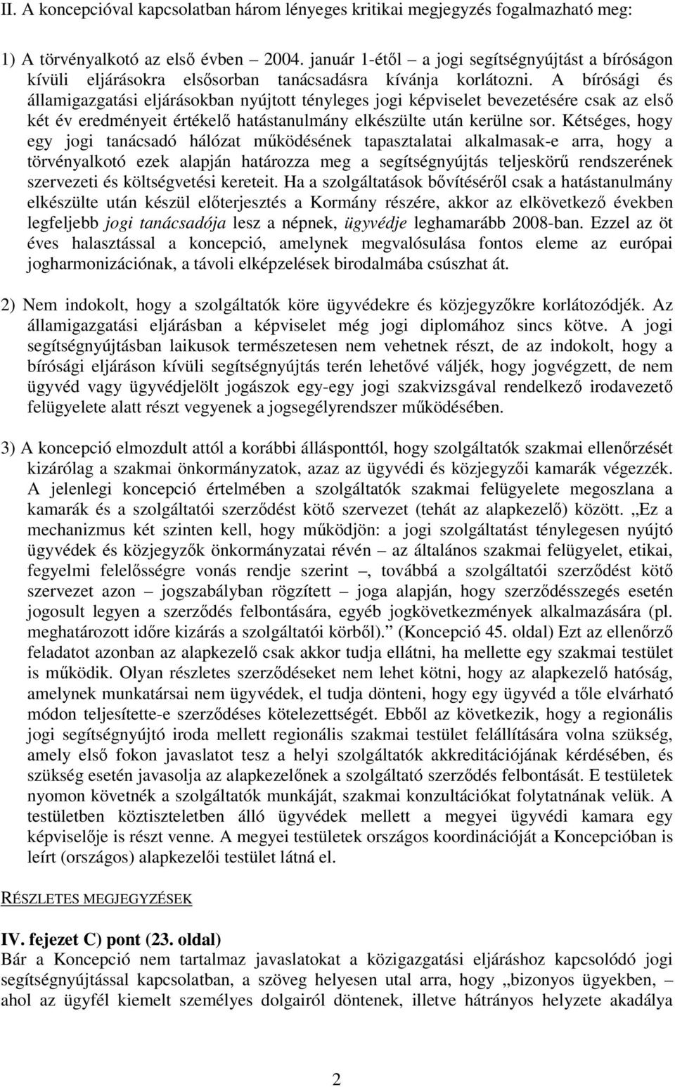 A bírósági és államigazgatási eljárásokban nyújtott tényleges jogi képviselet bevezetésére csak az els két év eredményeit értékel hatástanulmány elkészülte után kerülne sor.