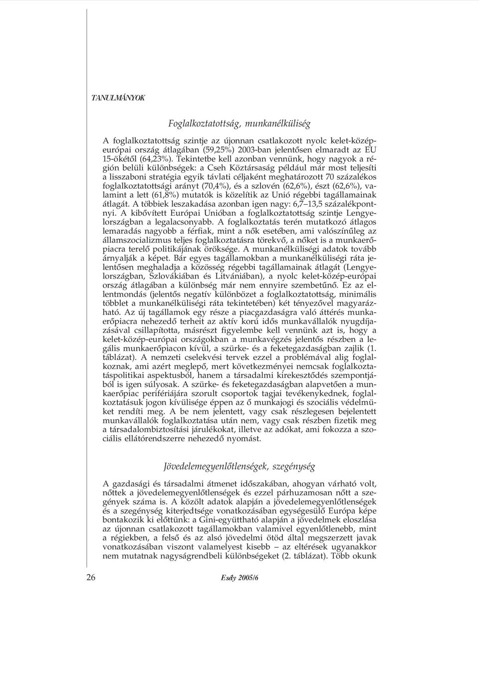 foglalkoztatottsági arányt (70,4%), és a szlovén (62,6%), észt (62,6%), valamint a lett (61,8%) mutatók is közelítik az Unió régebbi tagállamainak átlagát.