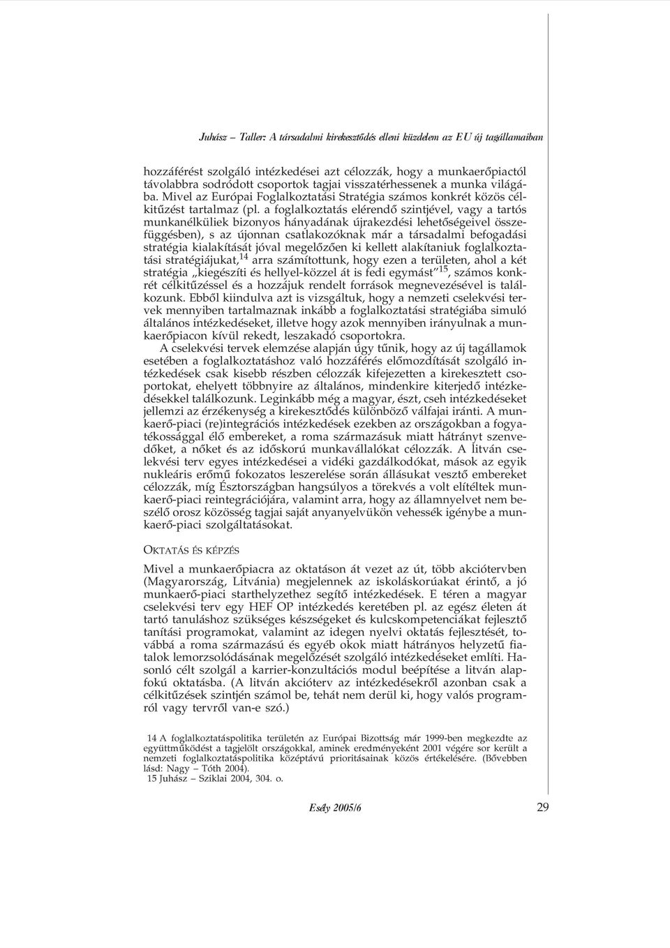 a foglalkoztatás elérendõ szintjével, vagy a tartós munkanélküliek bizonyos hányadának újrakezdési lehetõségeivel összefüggésben), s az újonnan csatlakozóknak már a társadalmi befogadási stratégia