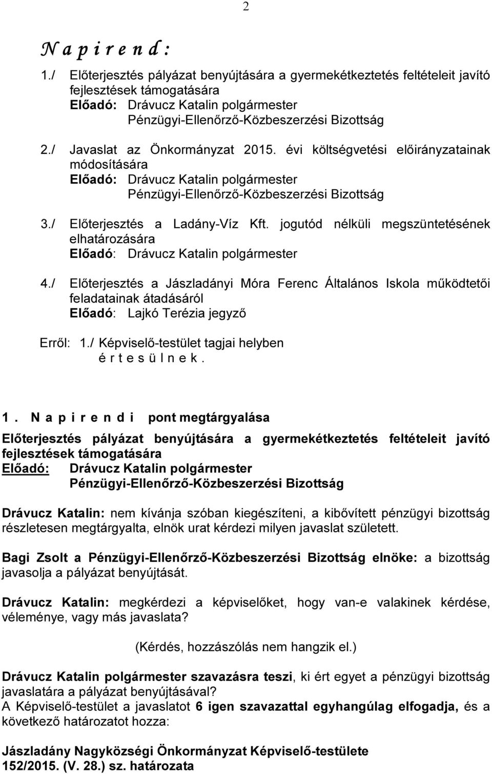 / Előterjesztés a Jászladányi Móra Ferenc Általános Iskola működtetői feladatainak átadásáról Előadó: Lajkó Terézia jegyző Erről: 1./ Képviselő-testület tagjai helyben 1.