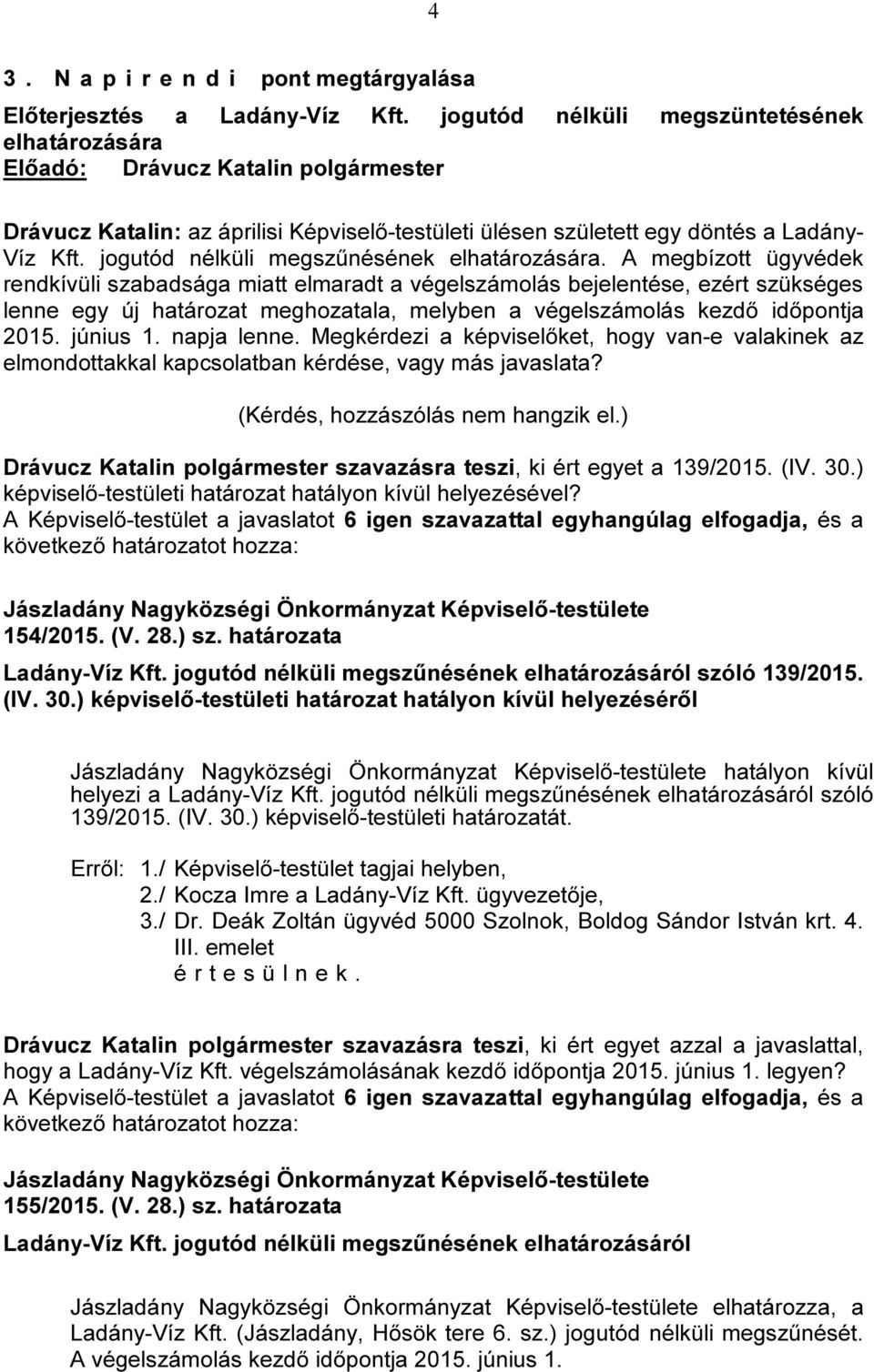 A megbízott ügyvédek rendkívüli szabadsága miatt elmaradt a végelszámolás bejelentése, ezért szükséges lenne egy új határozat meghozatala, melyben a végelszámolás kezdő időpontja 2015. június 1.