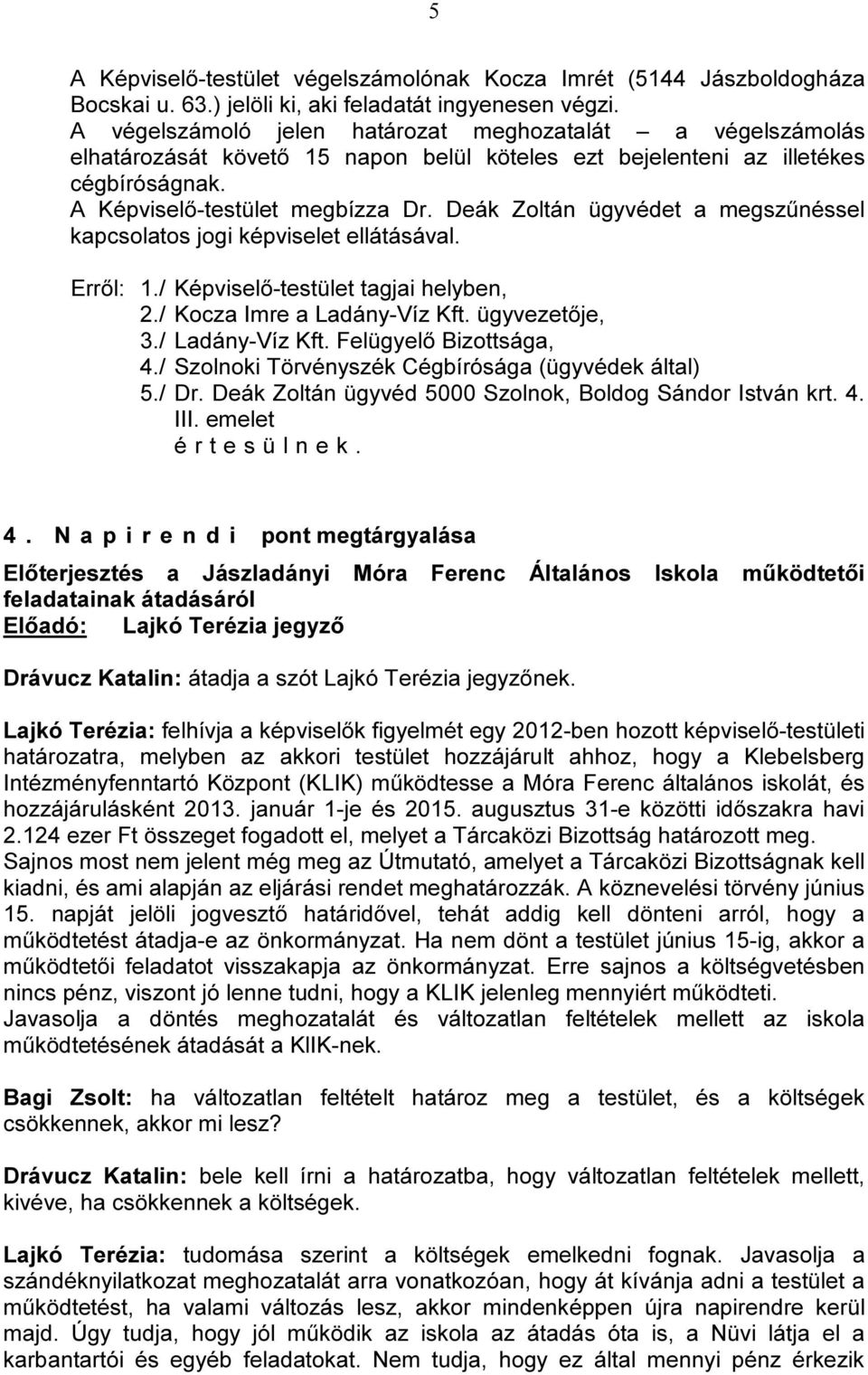 Deák Zoltán ügyvédet a megszűnéssel kapcsolatos jogi képviselet ellátásával. 2./ Kocza Imre a Ladány-Víz Kft. ügyvezetője, 3./ Ladány-Víz Kft. Felügyelő Bizottsága, 4.