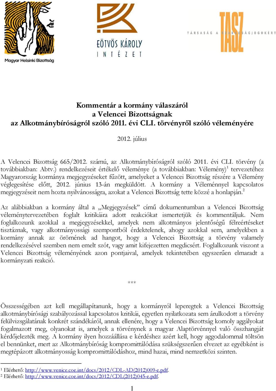 ) rendelkezéseit értékelő véleménye (a továbbiakban: Vélemény) 1 tervezetéhez Magyarország kormánya megjegyzéseket fűzött, amelyeket a Velencei Bizottság részére a Vélemény véglegesítése előtt, 2012.