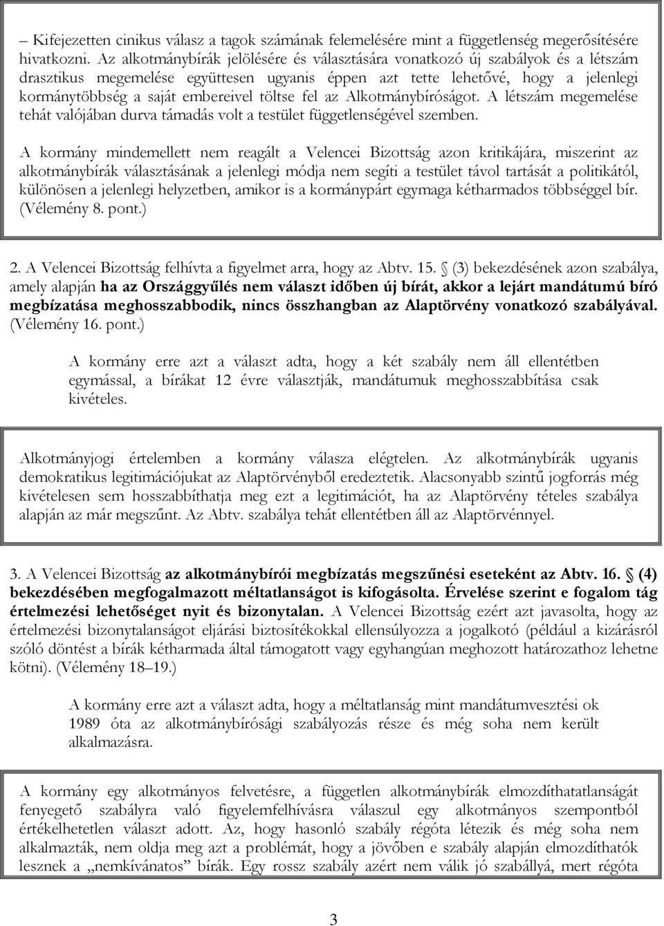 töltse fel az Alkotmánybíróságot. A létszám megemelése tehát valójában durva támadás volt a testület függetlenségével szemben.