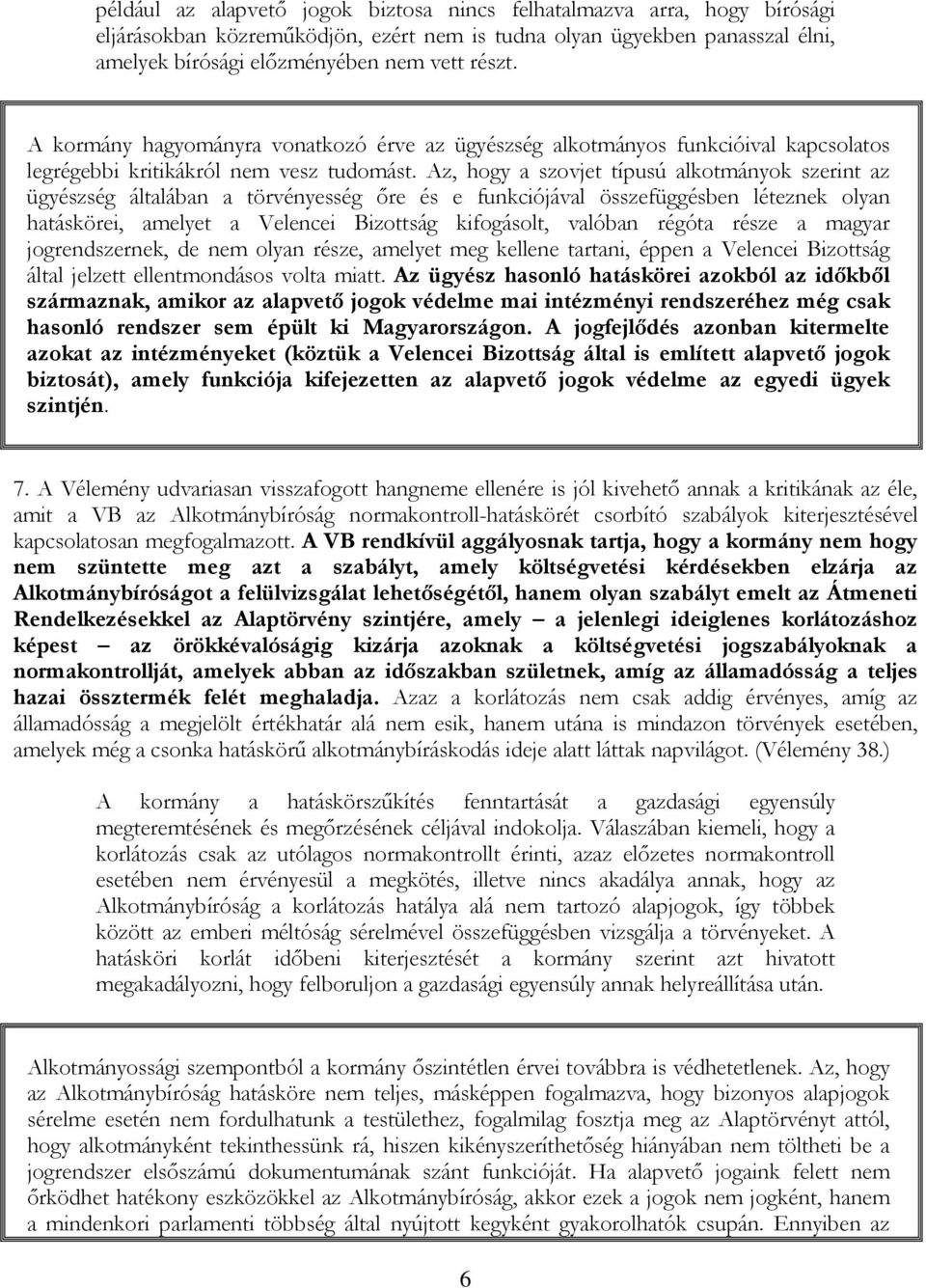 Az, hogy a szovjet típusú alkotmányok szerint az ügyészség általában a törvényesség őre és e funkciójával összefüggésben léteznek olyan hatáskörei, amelyet a Velencei Bizottság kifogásolt, valóban